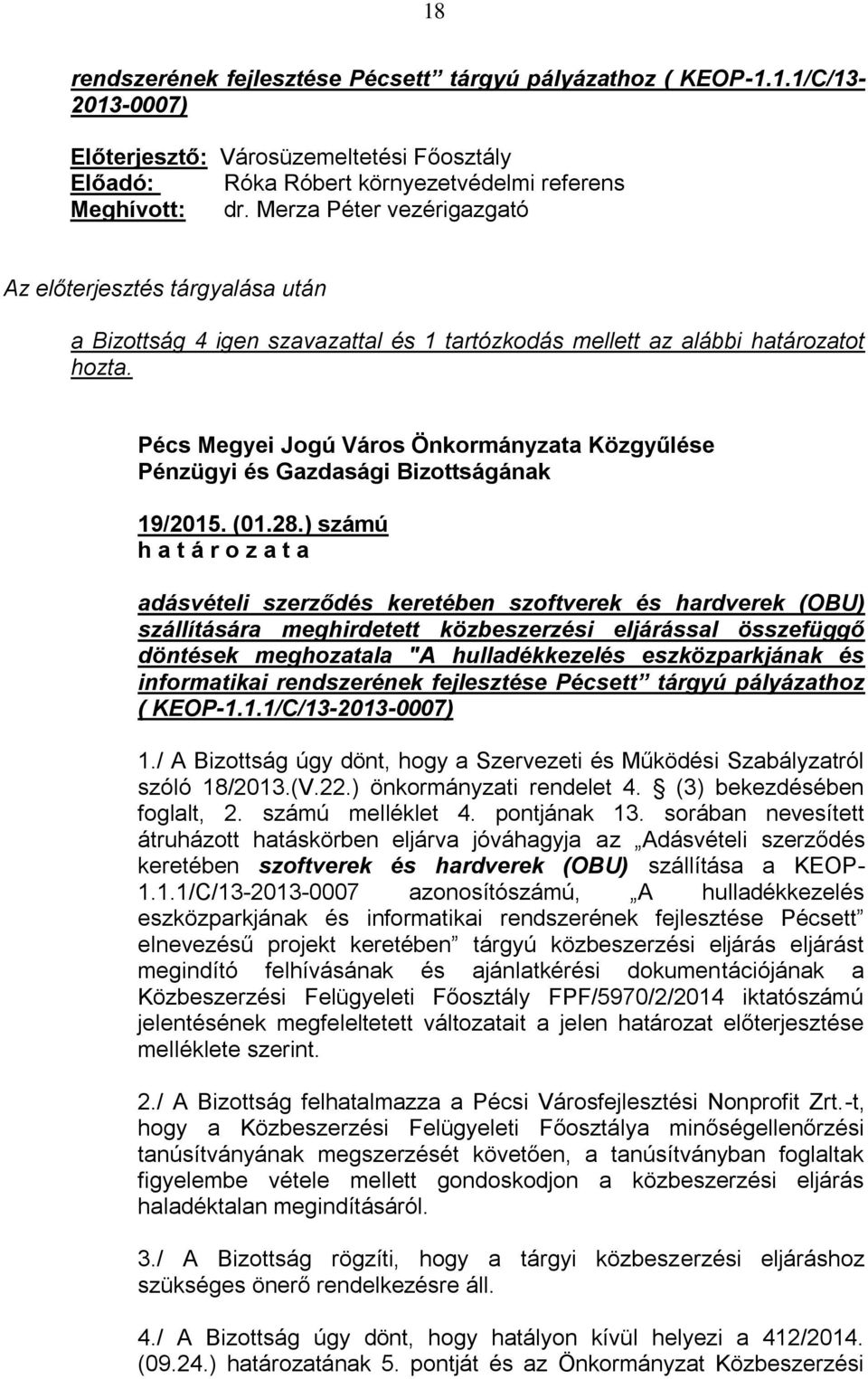 ) számú h a t á r o z a t a adásvételi szerződés keretében szoftverek és hardverek (OBU) szállítására meghirdetett közbeszerzési eljárással összefüggő döntések meghozatala "A hulladékkezelés