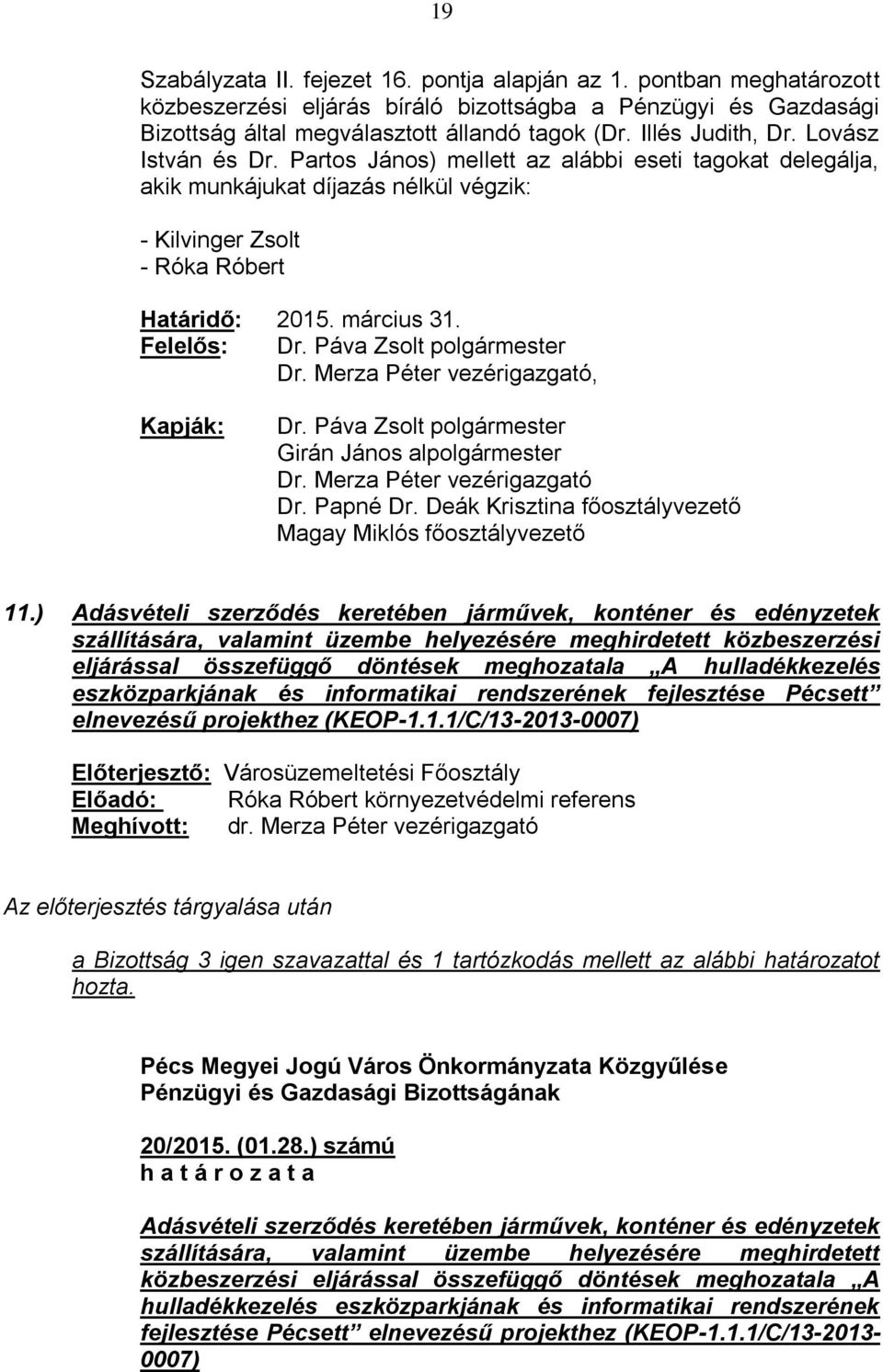 Felelős: Dr. Páva Zsolt polgármester Dr. Merza Péter vezérigazgató, Dr. Páva Zsolt polgármester Girán János alpolgármester Dr. Merza Péter vezérigazgató Dr. Papné Dr.