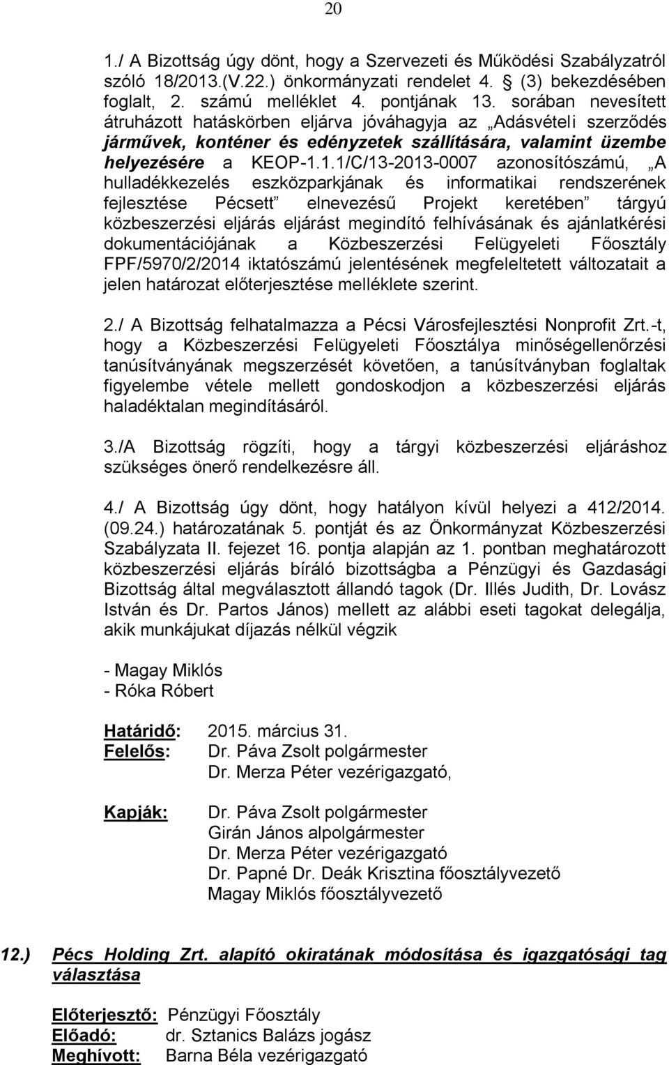 1.1/C/13-2013-0007 azonosítószámú, A hulladékkezelés eszközparkjának és informatikai rendszerének fejlesztése Pécsett elnevezésű Projekt keretében tárgyú közbeszerzési eljárás eljárást megindító