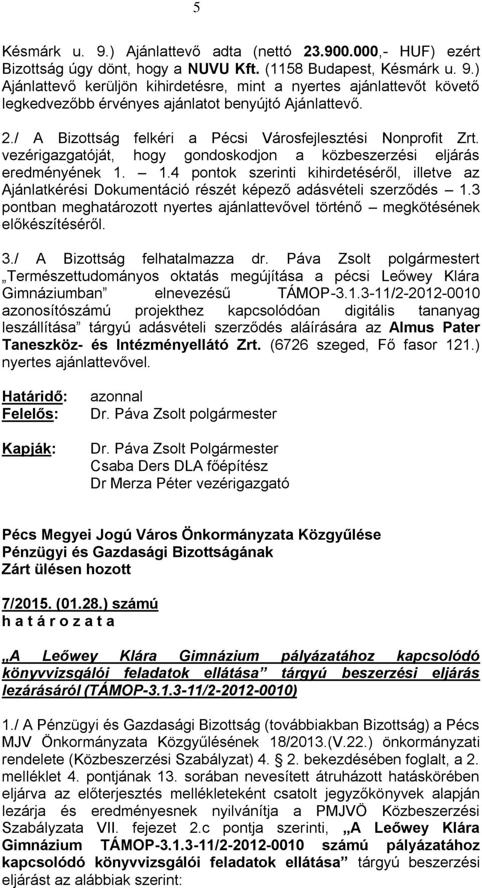 1.4 pontok szerinti kihirdetéséről, illetve az Ajánlatkérési Dokumentáció részét képező adásvételi szerződés 1.3 pontban meghatározott nyertes ajánlattevővel történő megkötésének előkészítéséről. 3.