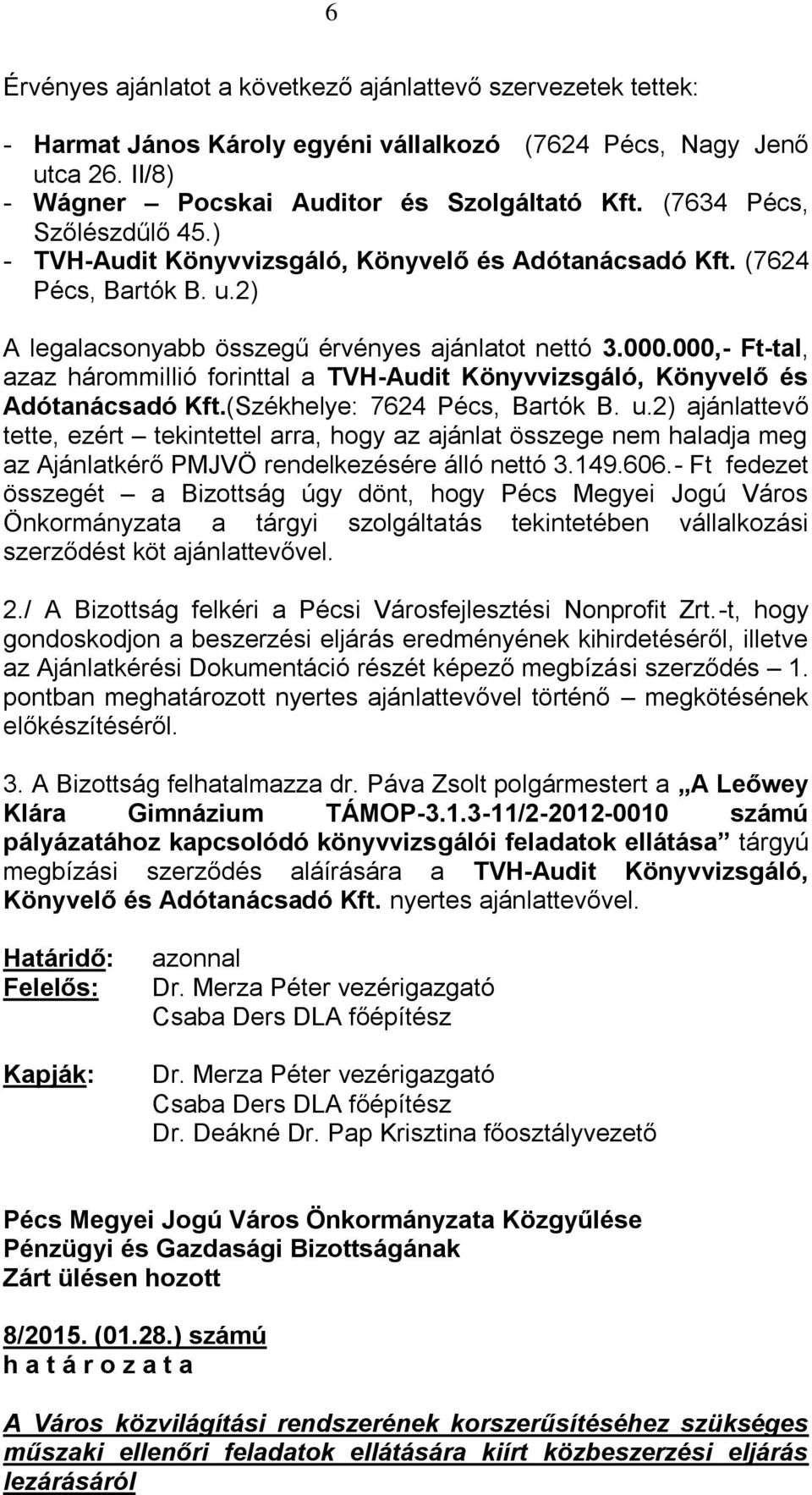 000,- Ft-tal, azaz hárommillió forinttal a TVH-Audit Könyvvizsgáló, Könyvelő és Adótanácsadó Kft.(Székhelye: 7624 Pécs, Bartók B. u.