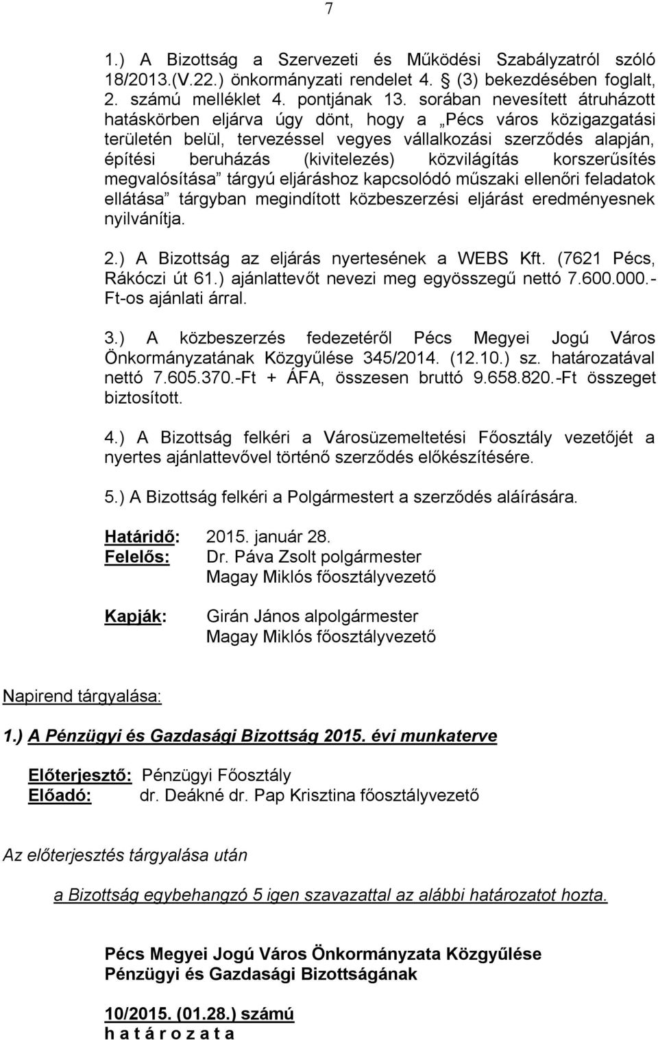 közvilágítás korszerűsítés megvalósítása tárgyú eljáráshoz kapcsolódó műszaki ellenőri feladatok ellátása tárgyban megindított közbeszerzési eljárást eredményesnek nyilvánítja. 2.