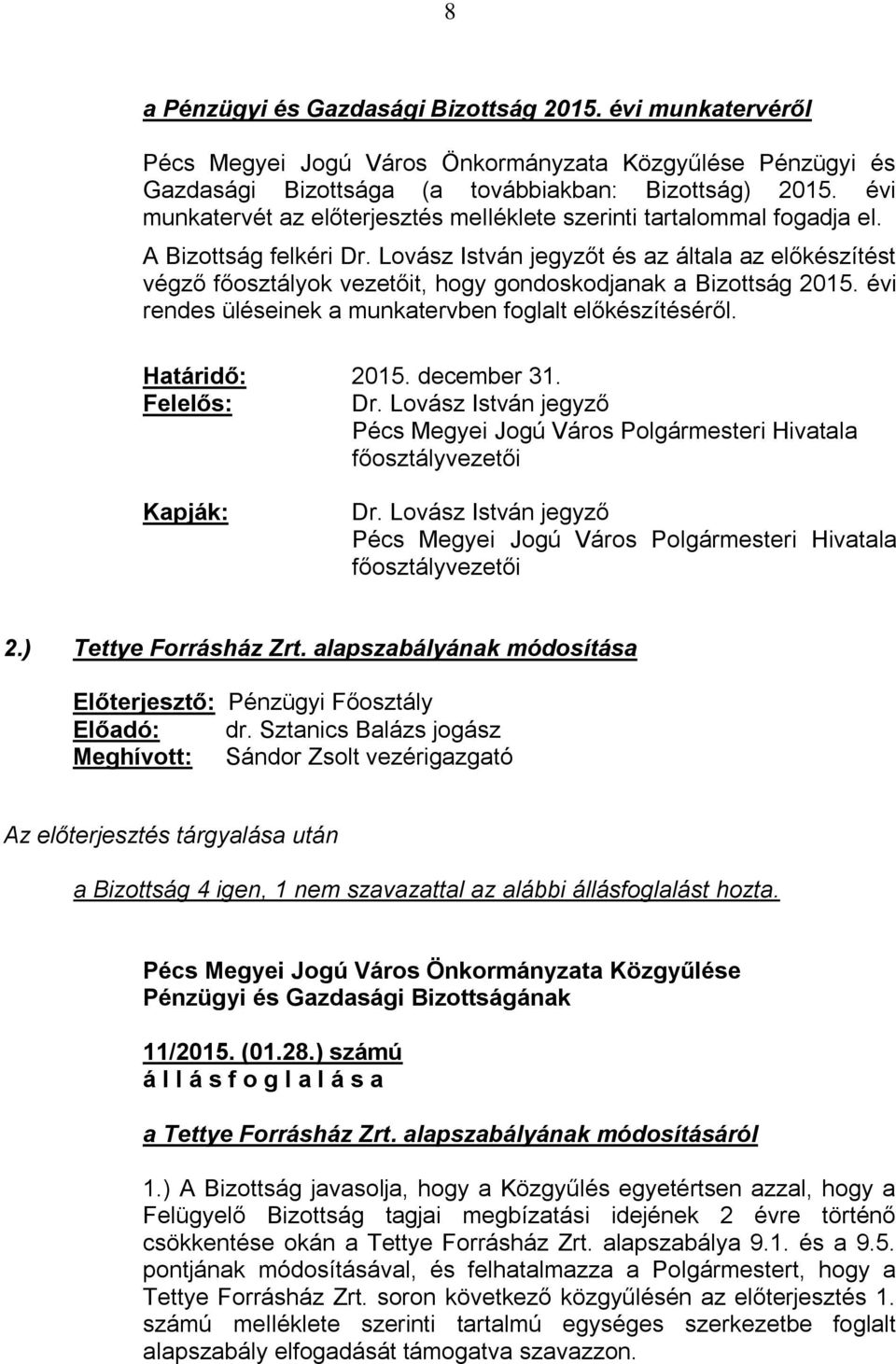 Lovász István jegyzőt és az általa az előkészítést végző főosztályok vezetőit, hogy gondoskodjanak a Bizottság 2015. évi rendes üléseinek a munkatervben foglalt előkészítéséről. Határidő: 2015.