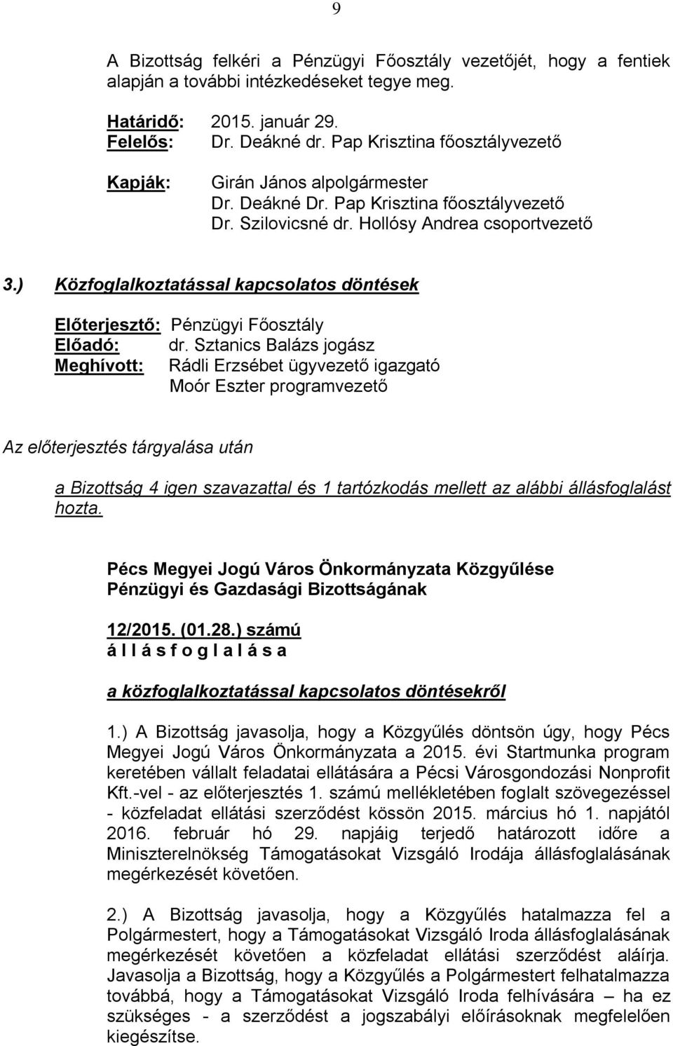 Sztanics Balázs jogász Meghívott: Rádli Erzsébet ügyvezető igazgató Moór Eszter programvezető a Bizottság 4 igen szavazattal és 1 tartózkodás mellett az alábbi állásfoglalást hozta. 12/2015. (01.28.