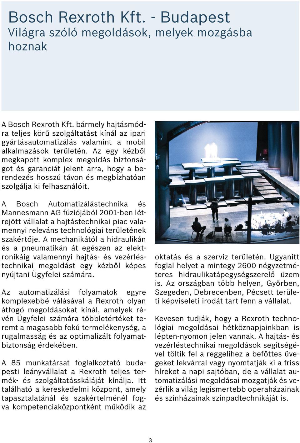 Az egy kézből megkapott komplex megoldás biztonságot és garanciát jelent arra, hogy a berendezés hosszú távon és megbízhatóan szolgálja ki felhasználóit.