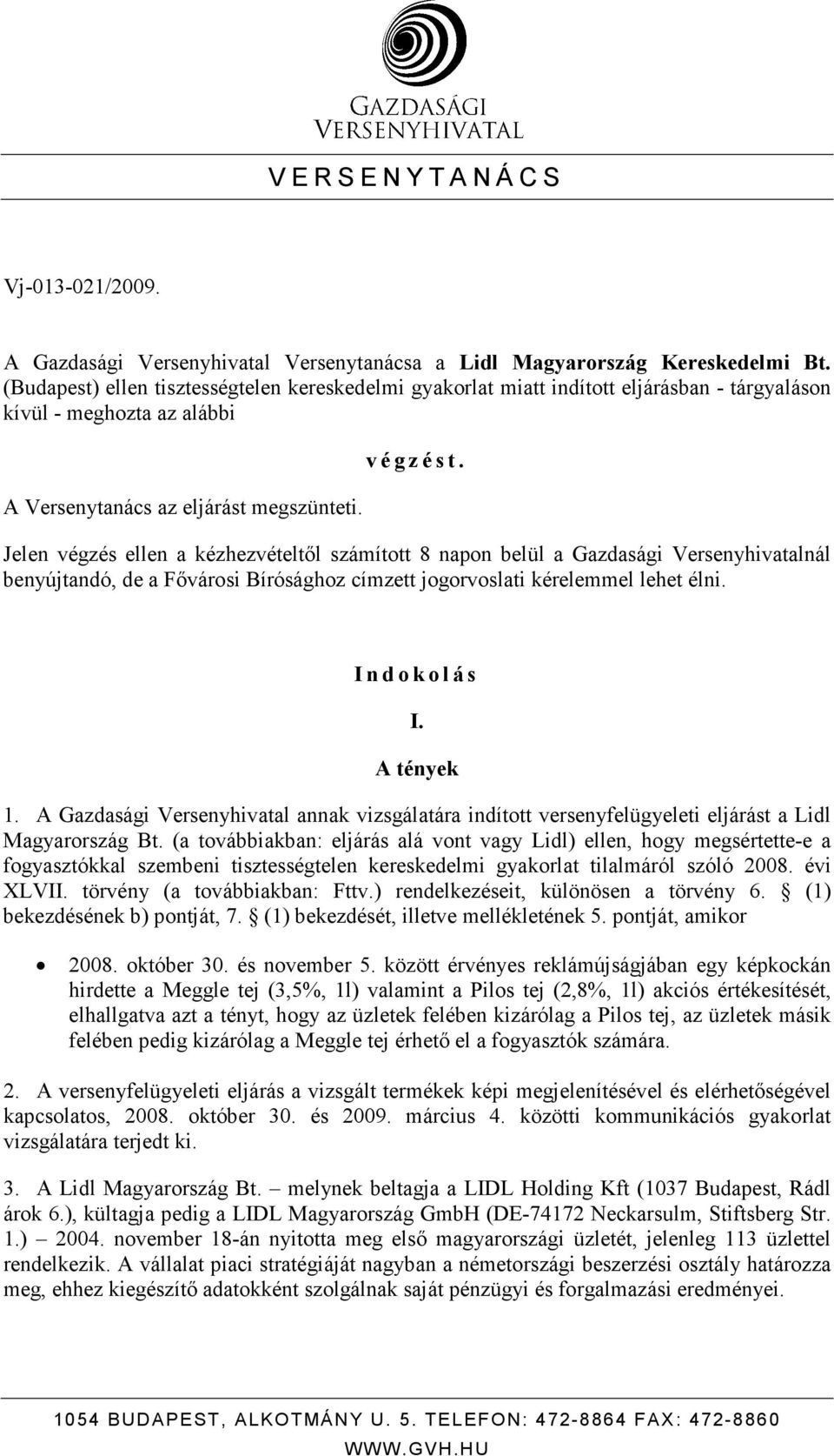 Jelen végzés ellen a kézhezvételtıl számított 8 napon belül a Gazdasági Versenyhivatalnál benyújtandó, de a Fıvárosi Bírósághoz címzett jogorvoslati kérelemmel lehet élni. I n d o k o l á s I.