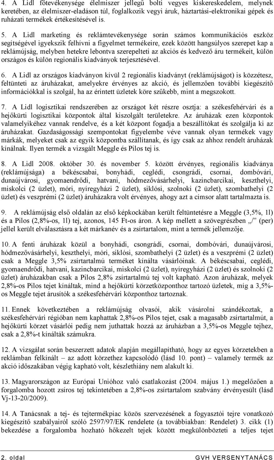 A Lidl marketing és reklámtevékenysége során számos kommunikációs eszköz segítségével igyekszik felhívni a figyelmet termékeire, ezek között hangsúlyos szerepet kap a reklámújság, melyben hetekre