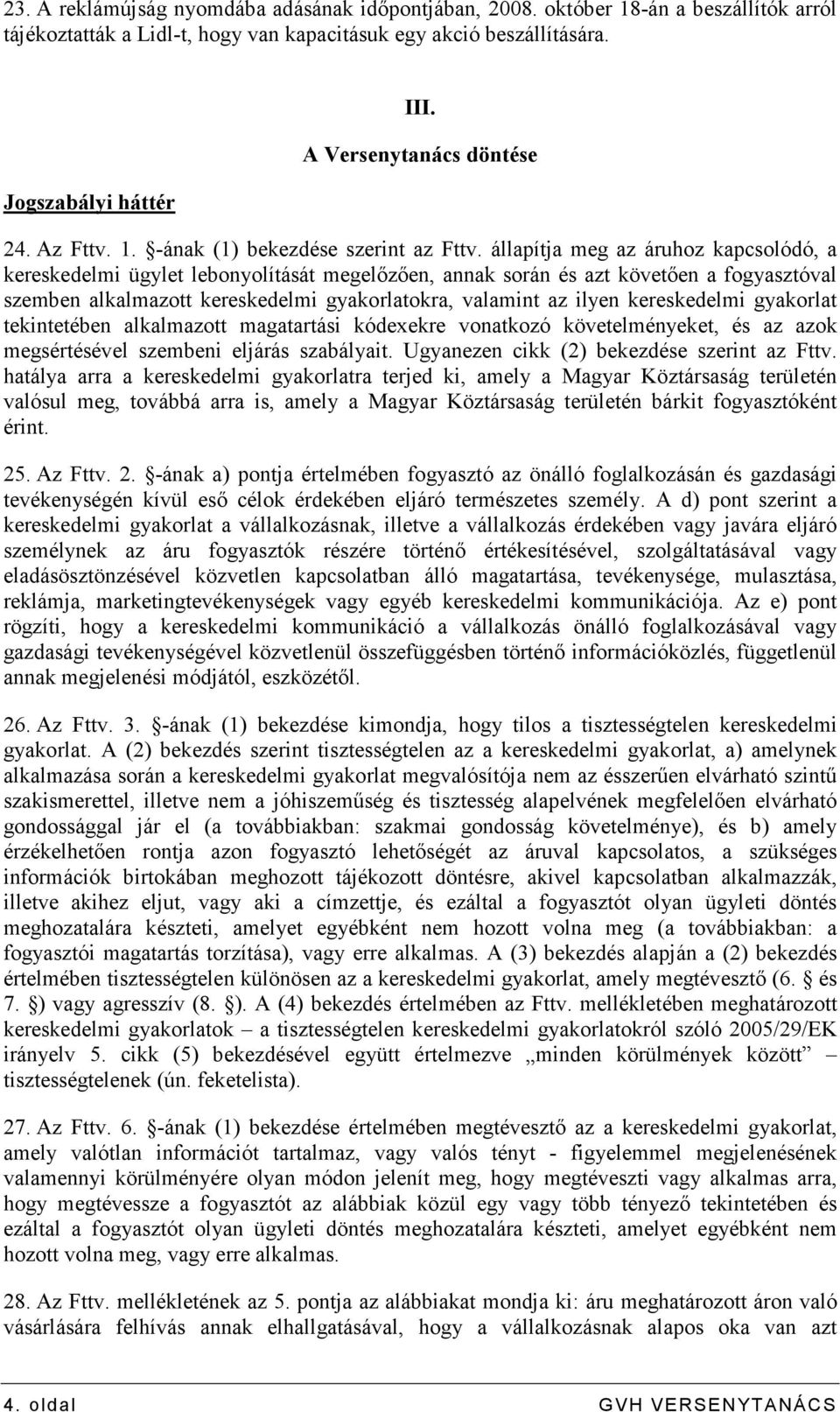 állapítja meg az áruhoz kapcsolódó, a kereskedelmi ügylet lebonyolítását megelızıen, annak során és azt követıen a fogyasztóval szemben alkalmazott kereskedelmi gyakorlatokra, valamint az ilyen