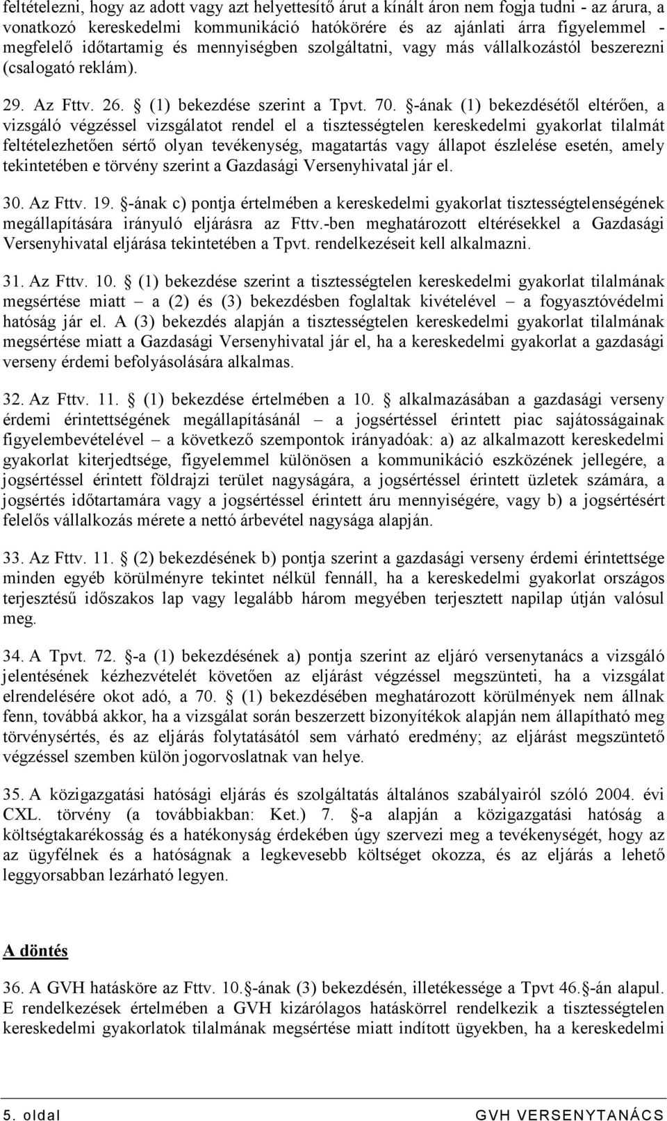 -ának (1) bekezdésétıl eltérıen, a vizsgáló végzéssel vizsgálatot rendel el a tisztességtelen kereskedelmi gyakorlat tilalmát feltételezhetıen sértı olyan tevékenység, magatartás vagy állapot