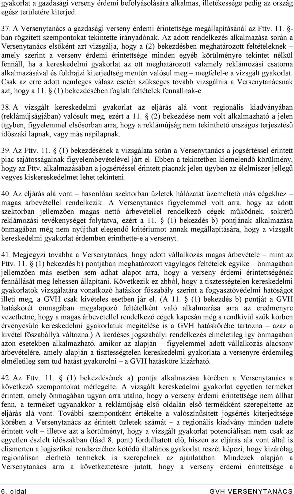 Az adott rendelkezés alkalmazása során a Versenytanács elsıként azt vizsgálja, hogy a (2) bekezdésben meghatározott feltételeknek amely szerint a verseny érdemi érintettsége minden egyéb körülményre