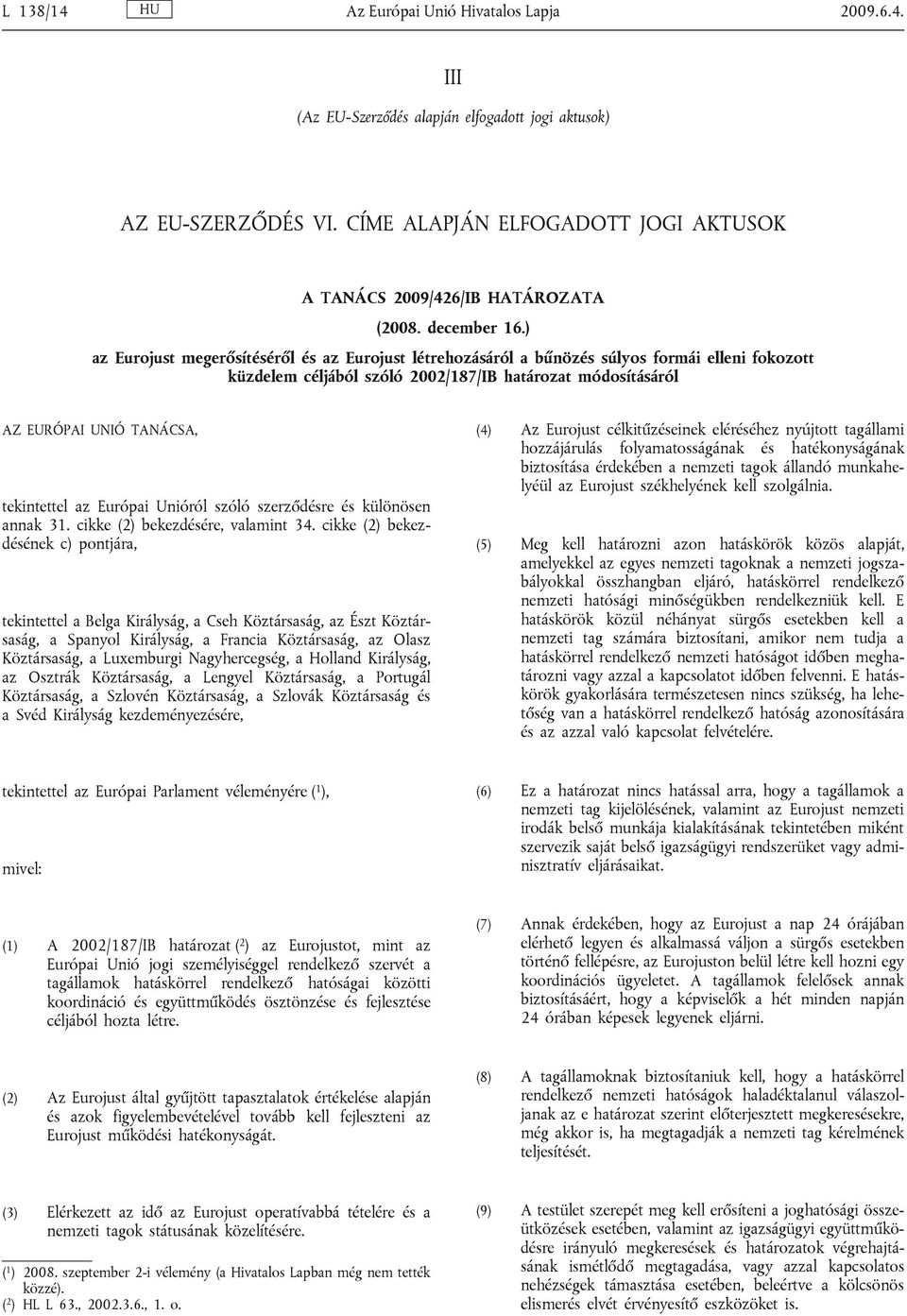 ) az Eurojust megerősítéséről és az Eurojust létrehozásáról a bűnözés súlyos formái elleni fokozott küzdelem céljából szóló 2002/187/IB határozat módosításáról AZ EURÓPAI UNIÓ TANÁCSA, tekintettel az