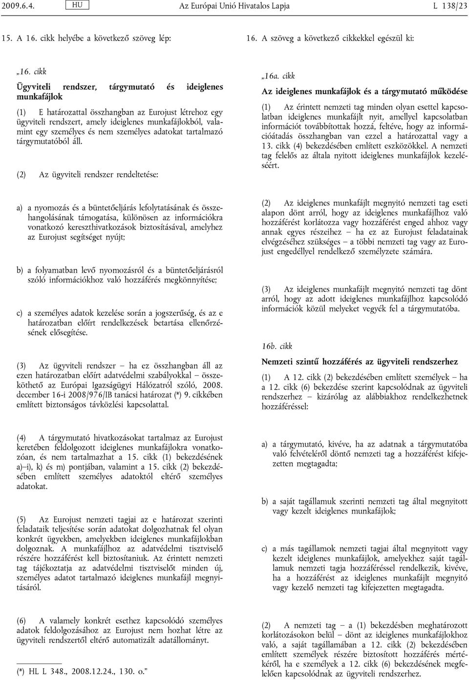 nem személyes adatokat tartalmazó tárgymutatóból áll. (2) Az ügyviteli rendszer rendeltetése: 16a.