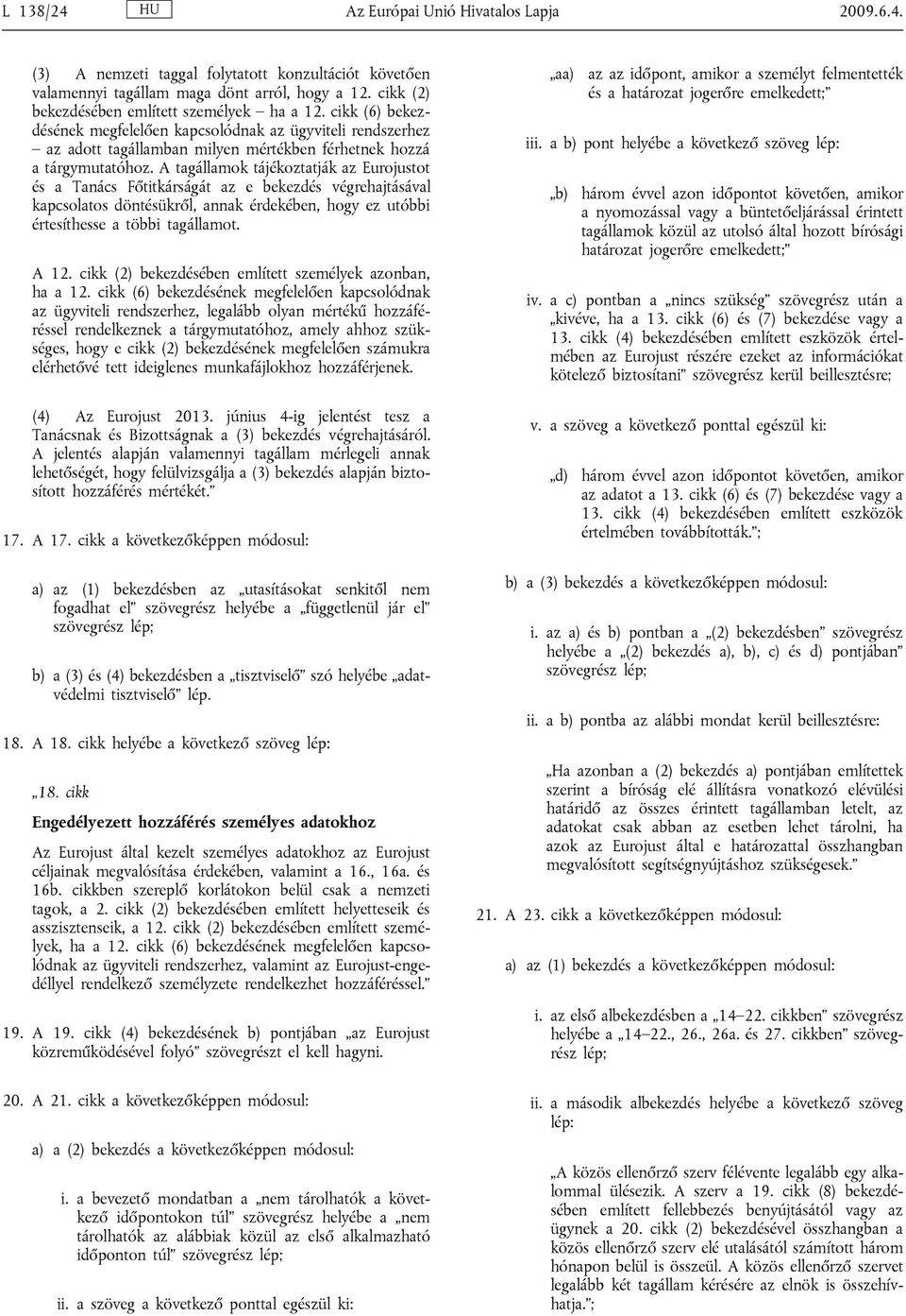 A tagállamok tájékoztatják az Eurojustot és a Tanács Főtitkárságát az e bekezdés végrehajtásával kapcsolatos döntésükről, annak érdekében, hogy ez utóbbi értesíthesse a többi tagállamot. A 12.