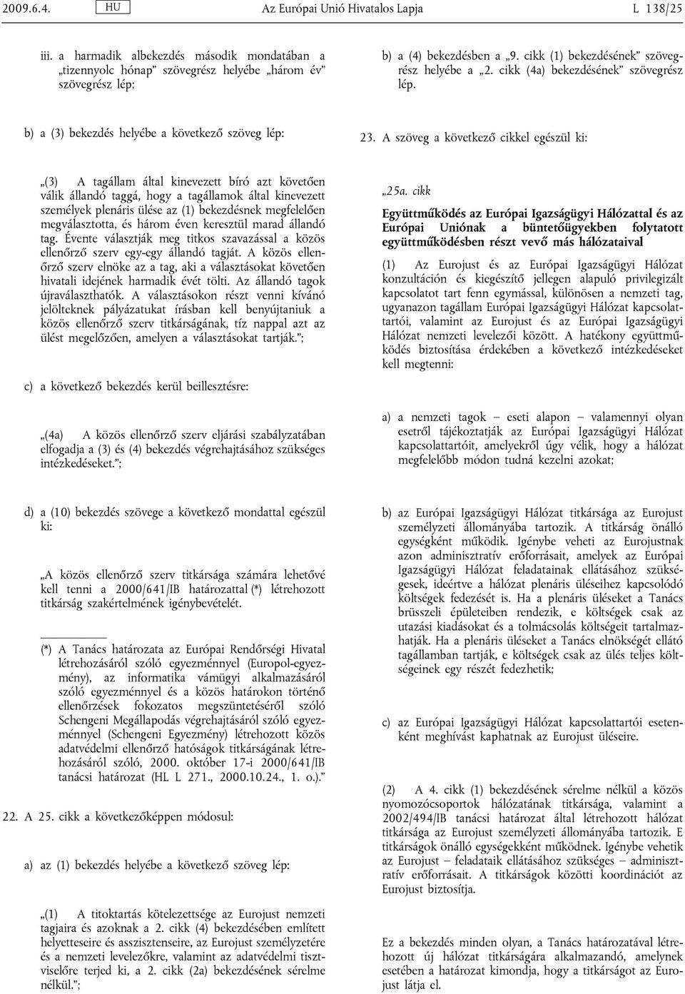 A szöveg a következő cikkel egészül ki: (3) A tagállam által kinevezett bíró azt követően válik állandó taggá, hogy a tagállamok által kinevezett személyek plenáris ülése az (1) bekezdésnek