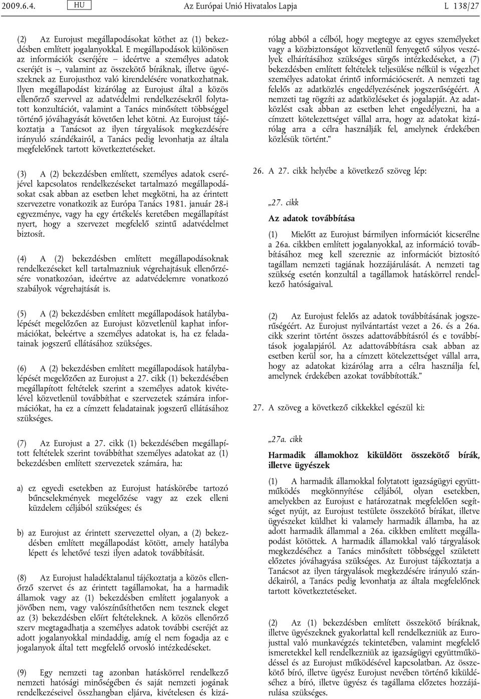 Ilyen megállapodást kizárólag az Eurojust által a közös ellenőrző szervvel az adatvédelmi rendelkezésekről folytatott konzultációt, valamint a Tanács minősített többséggel történő jóváhagyását