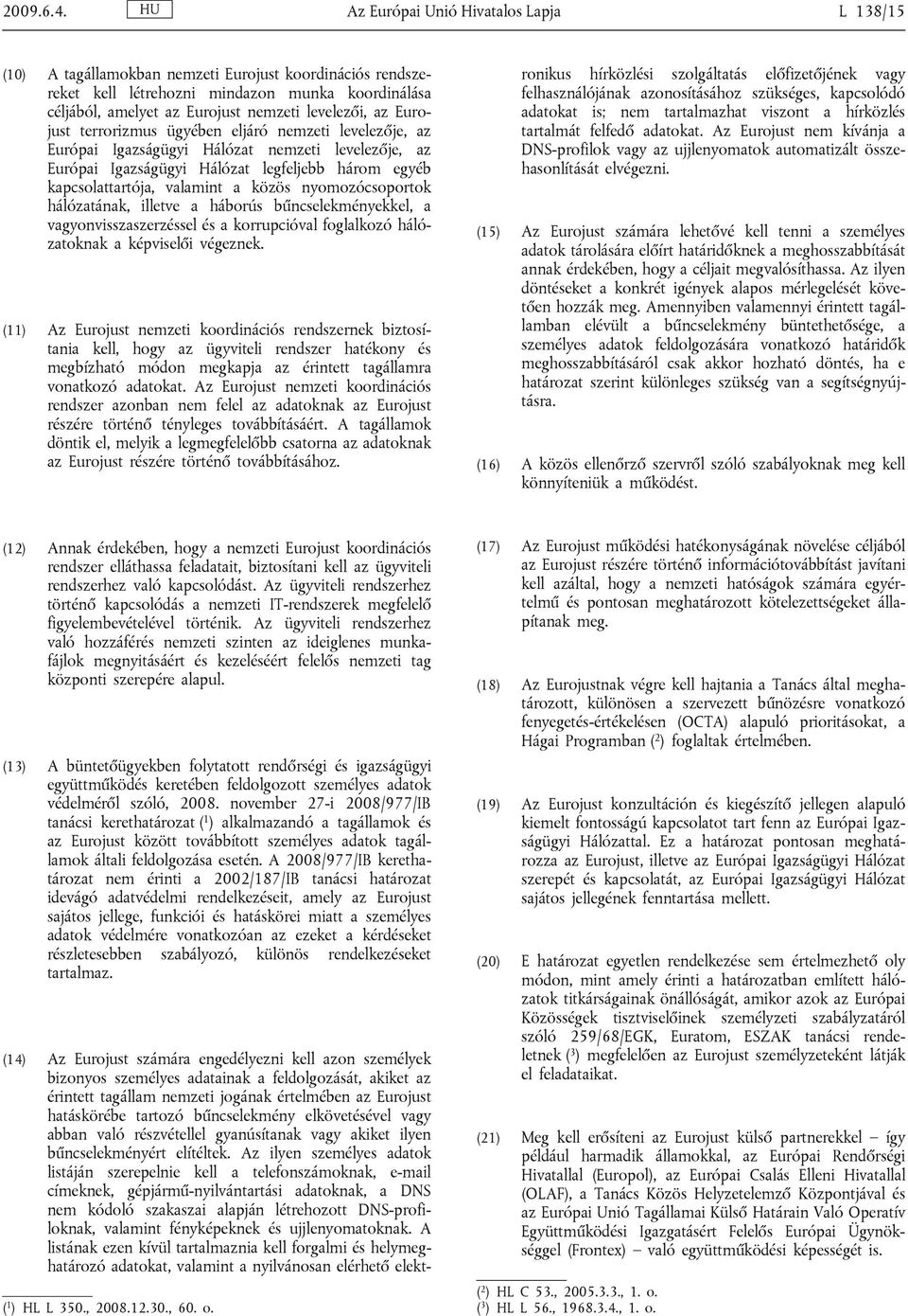 az Eurojust terrorizmus ügyében eljáró nemzeti levelezője, az Európai Igazságügyi Hálózat nemzeti levelezője, az Európai Igazságügyi Hálózat legfeljebb három egyéb kapcsolattartója, valamint a közös
