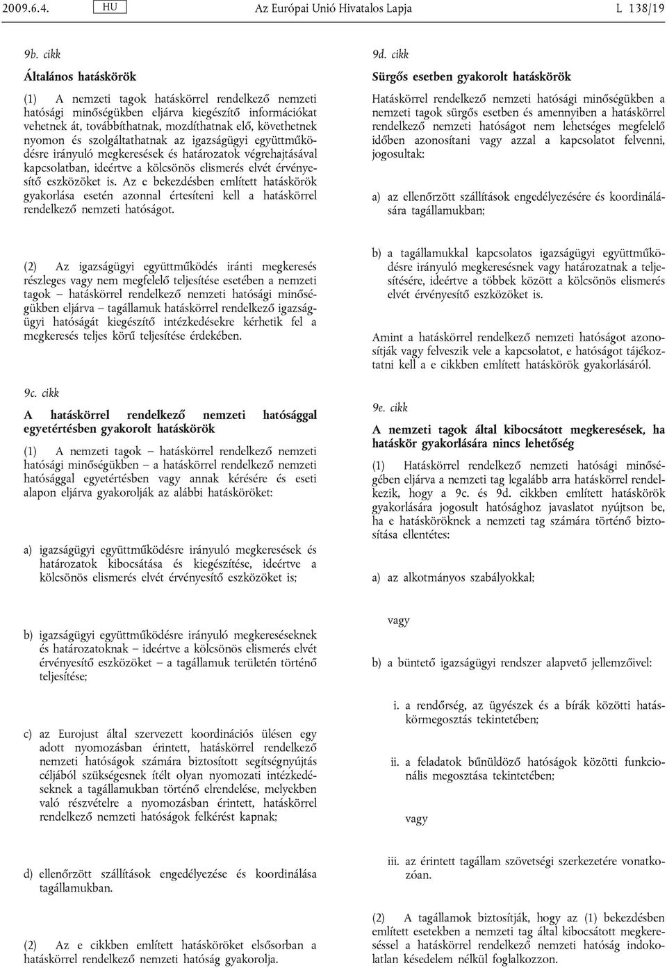 és szolgáltathatnak az igazságügyi együttműködésre irányuló megkeresések és határozatok végrehajtásával kapcsolatban, ideértve a kölcsönös elismerés elvét érvényesítő eszközöket is.