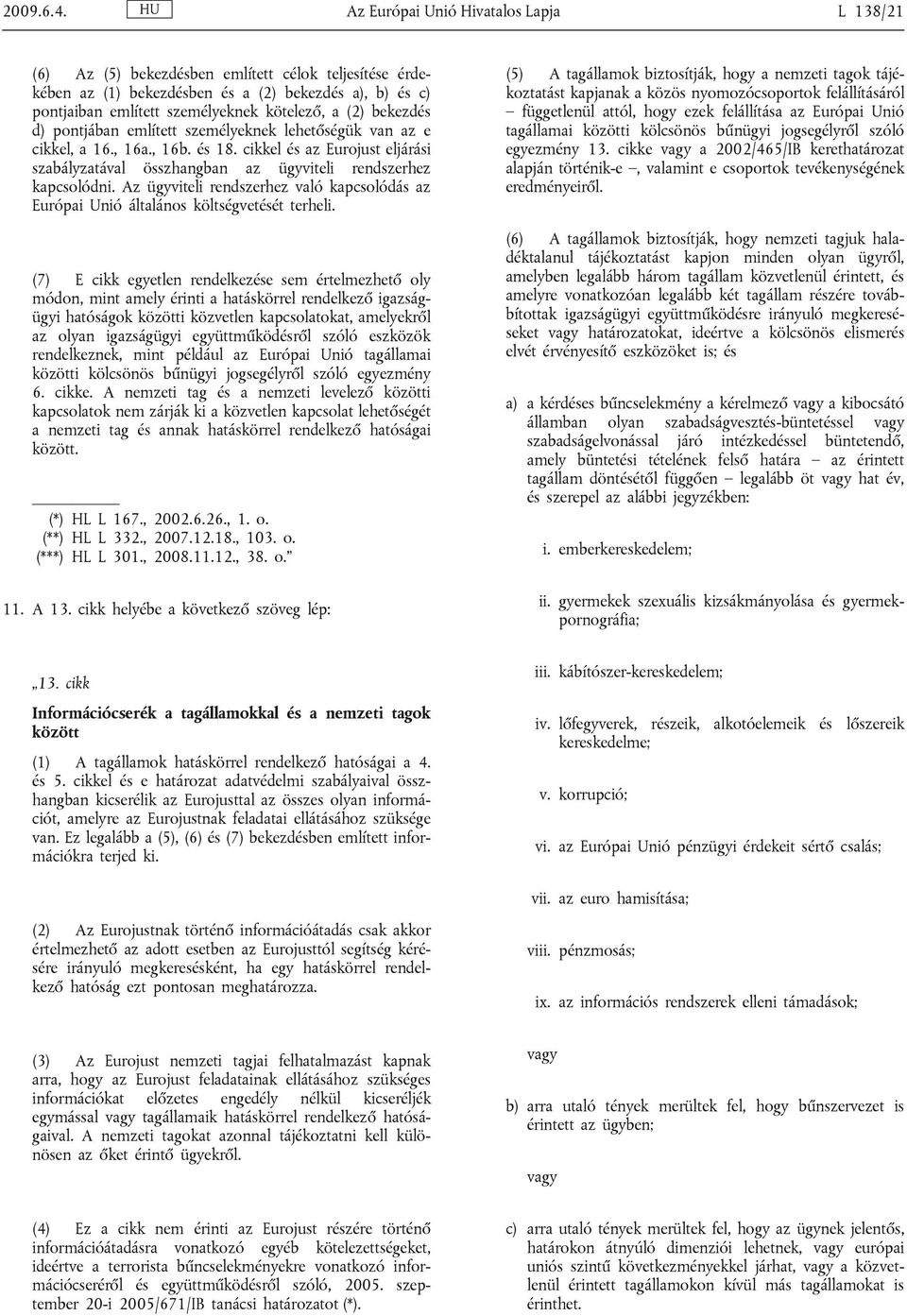 bekezdés d) pontjában említett személyeknek lehetőségük van az e cikkel, a 16., 16a., 16b. és 18. cikkel és az Eurojust eljárási szabályzatával összhangban az ügyviteli rendszerhez kapcsolódni.