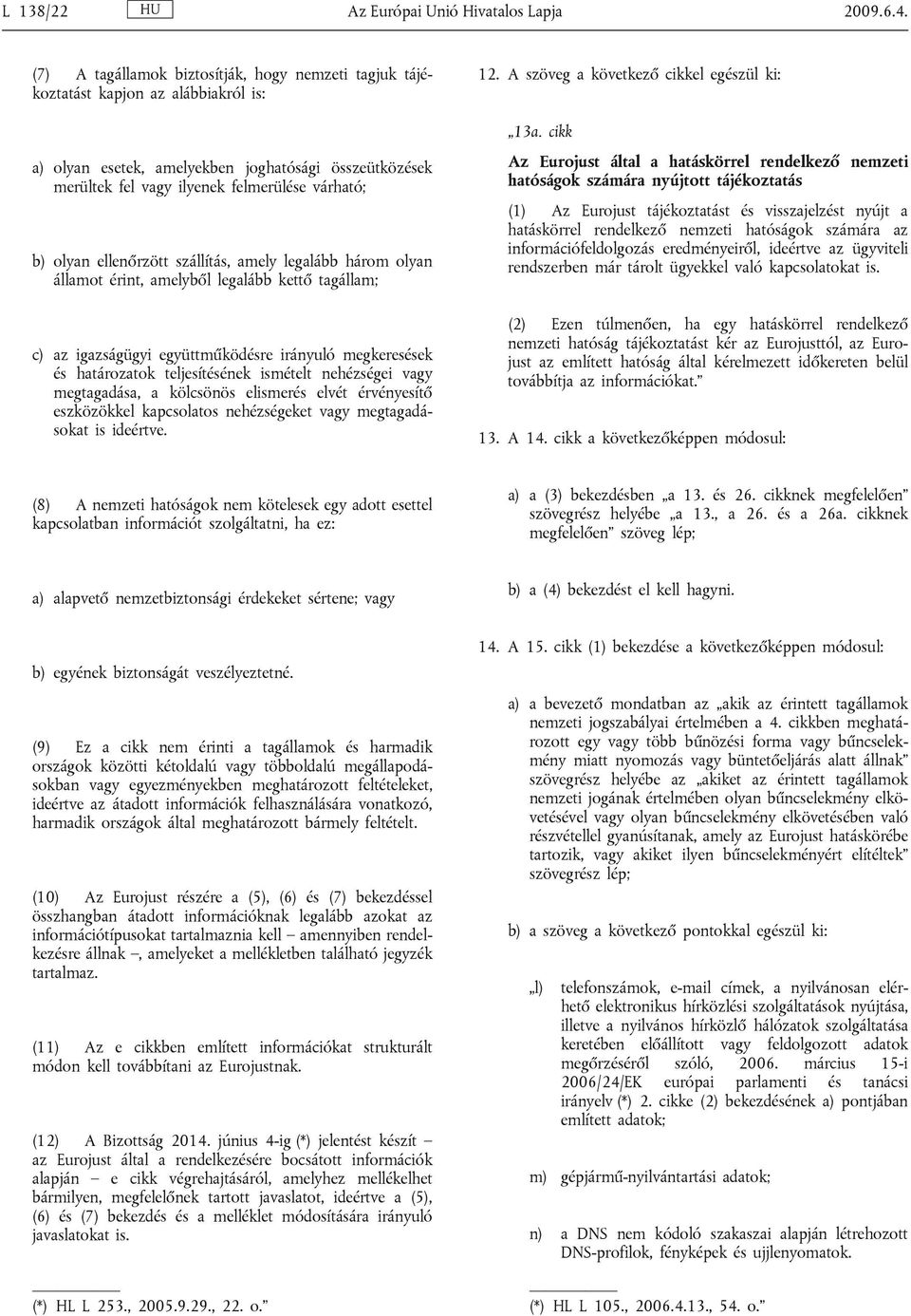 olyan ellenőrzött szállítás, amely legalább három olyan államot érint, amelyből legalább kettő tagállam; c) az igazságügyi együttműködésre irányuló megkeresések és határozatok teljesítésének ismételt