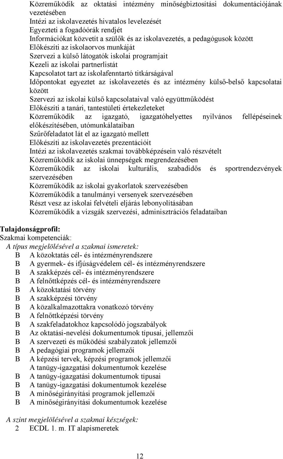 Időpontokat egyeztet az iskolavezetés és az intézmény külső-belső kapcsolatai között Szervezi az iskolai külső kapcsolataival való együttműködést Előkészíti a tanári, tantestületi értekezleteket