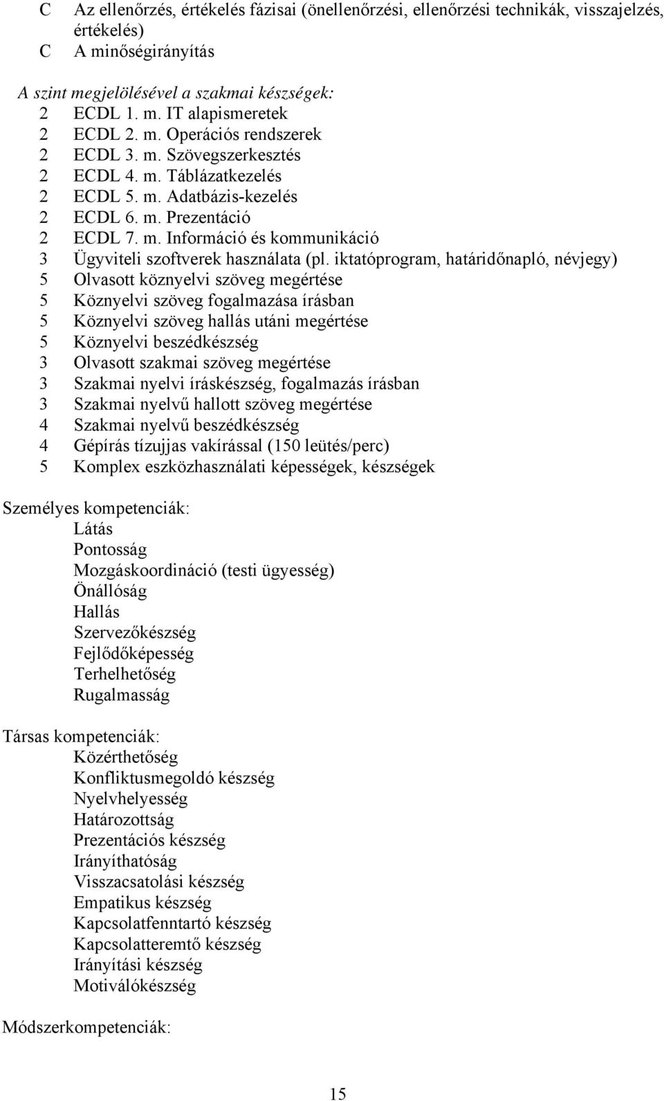 iktatóprogram, határidőnapló, névjegy) 5 Olvasott köznyelvi szöveg megértése 5 Köznyelvi szöveg fogalmazása írásban 5 Köznyelvi szöveg hallás utáni megértése 5 Köznyelvi beszédkészség 3 Olvasott