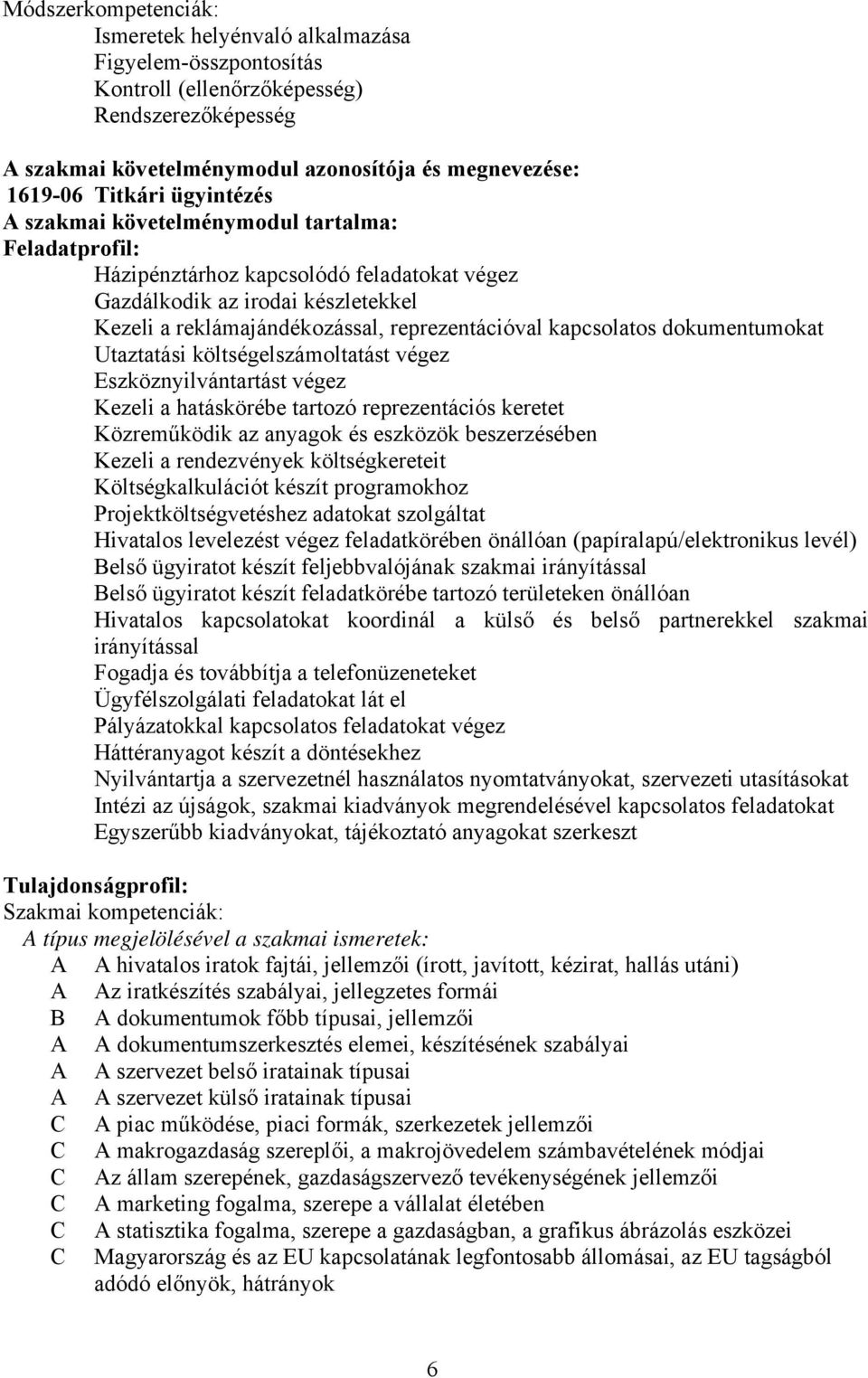 kapcsolatos dokumentumokat Utaztatási költségelszámoltatást végez Eszköznyilvántartást végez Kezeli a hatáskörébe tartozó reprezentációs keretet Közreműködik az anyagok és eszközök beszerzésében