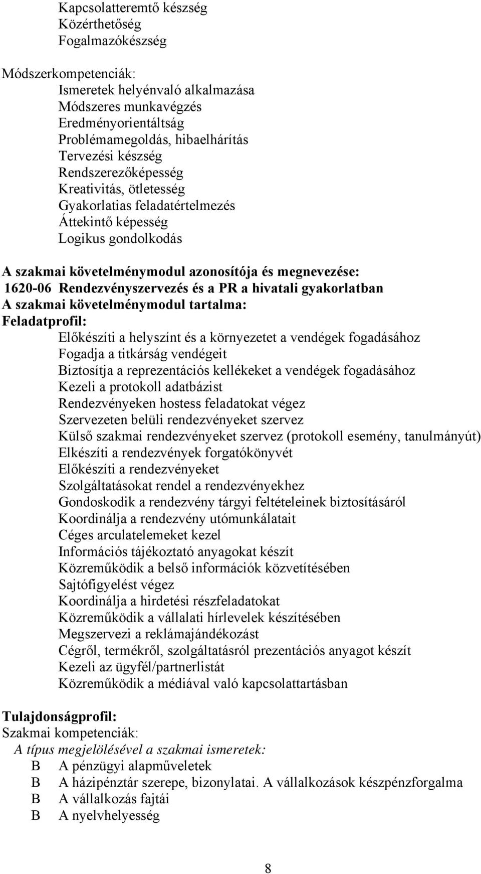 Rendezvényszervezés és a PR a hivatali gyakorlatban A szakmai követelménymodul tartalma: Feladatprofil: Előkészíti a helyszínt és a környezetet a vendégek fogadásához Fogadja a titkárság vendégeit