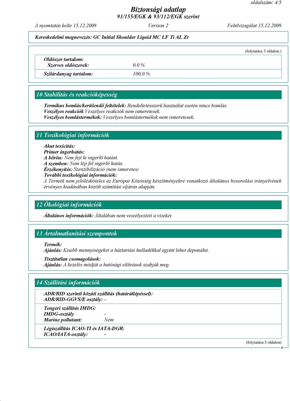 Veszélyes bomlástermékek: Veszélyes bomlástermékek nem ismeretesek. 11 Toxikológiai információk Akut toxicitás: Primer ingerhatás: A bőrön: Nem fejt ki ingerlő hatást.