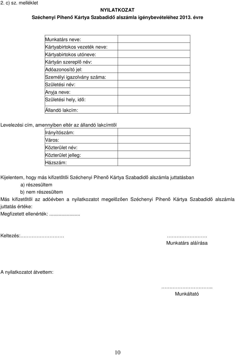 Állandó lakcím: Levelezési cím, amennyiben eltér az állandó lakcímtől Irányítószám: Város: Közterület név: Közterület jelleg: Házszám: Kijelentem, hogy más kifizetőtői Széchenyi Pihenő