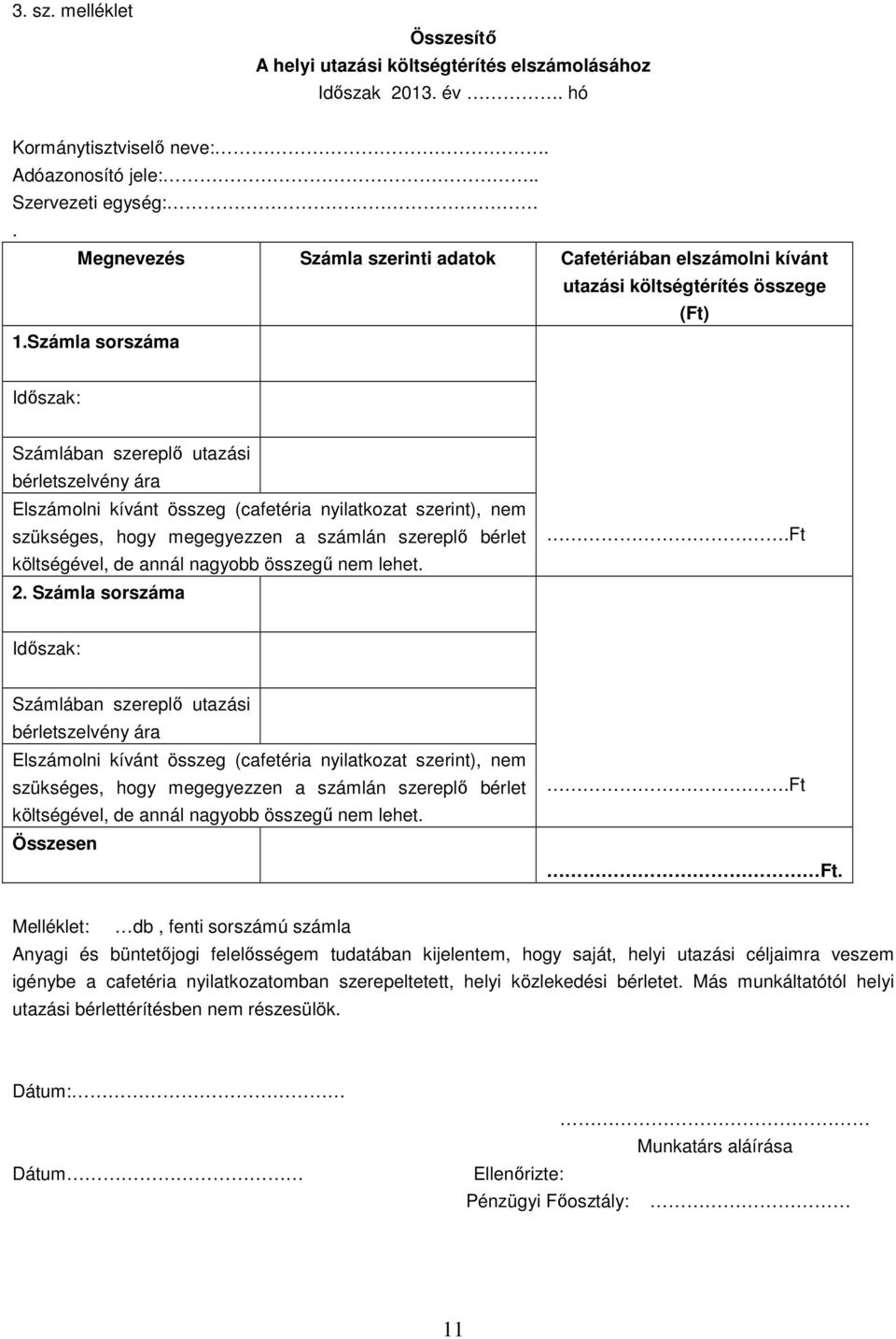 Számla sorszáma Időszak: Számlában szereplő utazási bérletszelvény ára Elszámolni kívánt összeg (cafetéria nyilatkozat szerint), nem szükséges, hogy megegyezzen a számlán szereplő bérlet költségével,