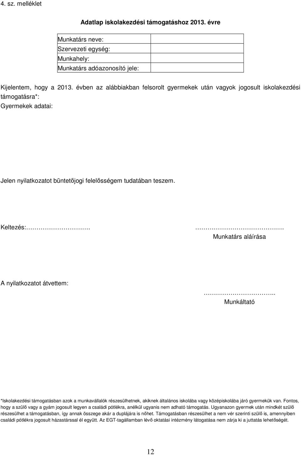 . Munkatárs aláírása A nyilatkozatot átvettem:.. Munkáltató *Iskolakezdési támogatásban azok a munkavállalók részesülhetnek, akiknek általános iskolába vagy középiskolába járó gyermekük van.