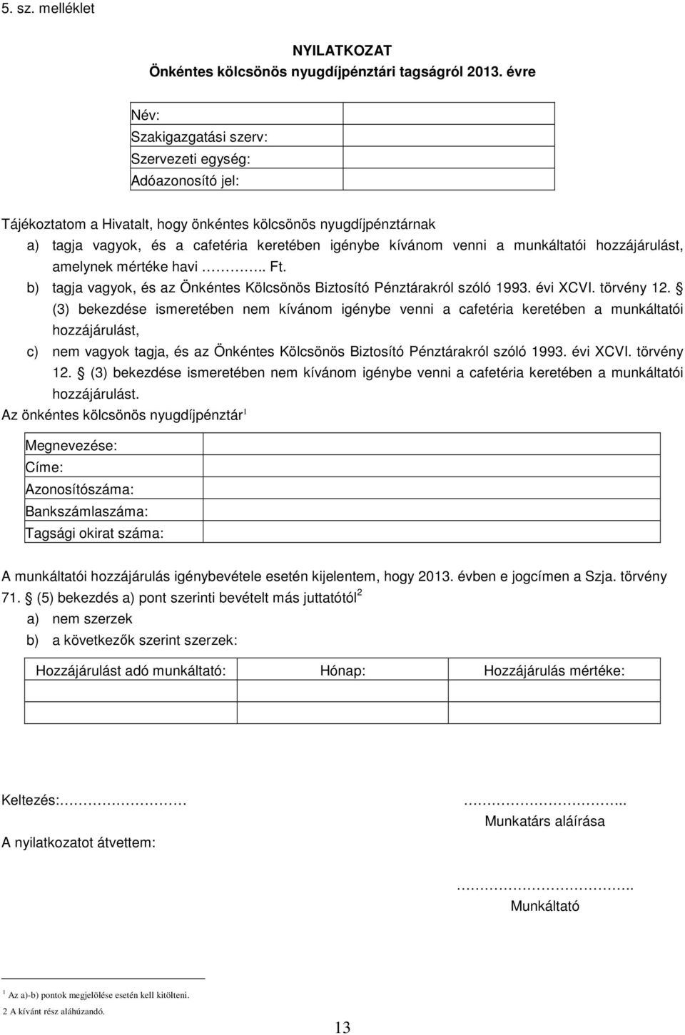 a munkáltatói hozzájárulást, amelynek mértéke havi.. Ft. b) tagja vagyok, és az Önkéntes Kölcsönös Biztosító Pénztárakról szóló 1993. évi XCVI. törvény 12.