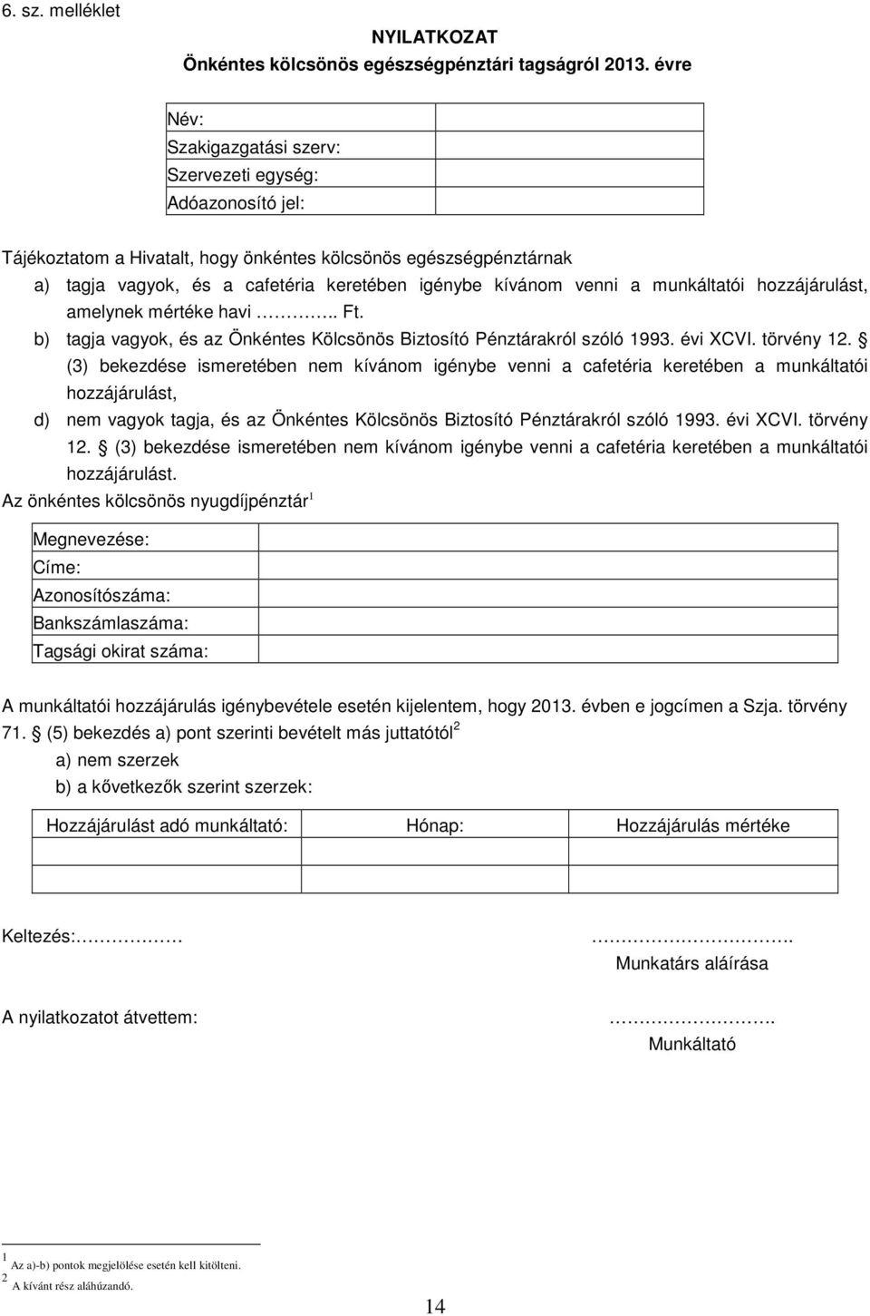 venni a munkáltatói hozzájárulást, amelynek mértéke havi.. Ft. b) tagja vagyok, és az Önkéntes Kölcsönös Biztosító Pénztárakról szóló 1993. évi XCVI. törvény 12.