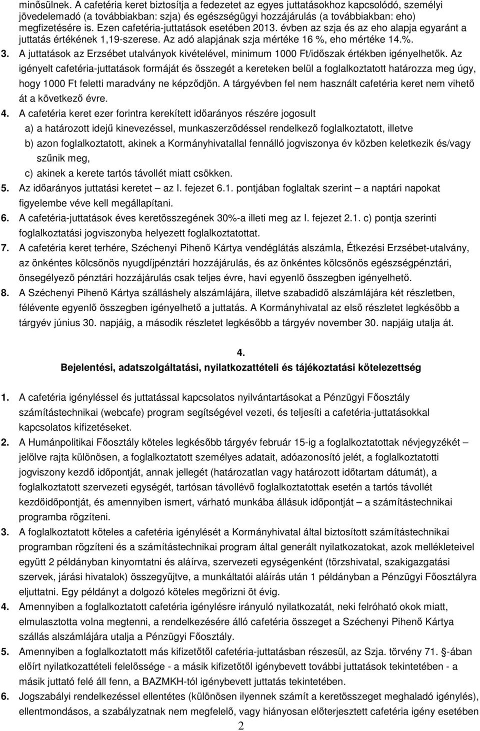 Ezen cafetéria-juttatások esetében 2013. évben az szja és az eho alapja egyaránt a juttatás értékének 1,19-szerese. Az adó alapjának szja mértéke 16 %, eho mértéke 14.%. 3.