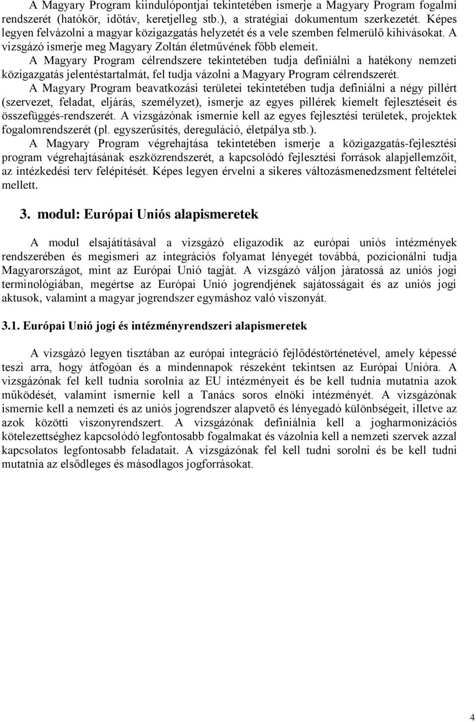 A Magyary Program célrendszere tekintetében tudja definiálni a hatékony nemzeti közigazgatás jelentéstartalmát, fel tudja vázolni a Magyary Program célrendszerét.