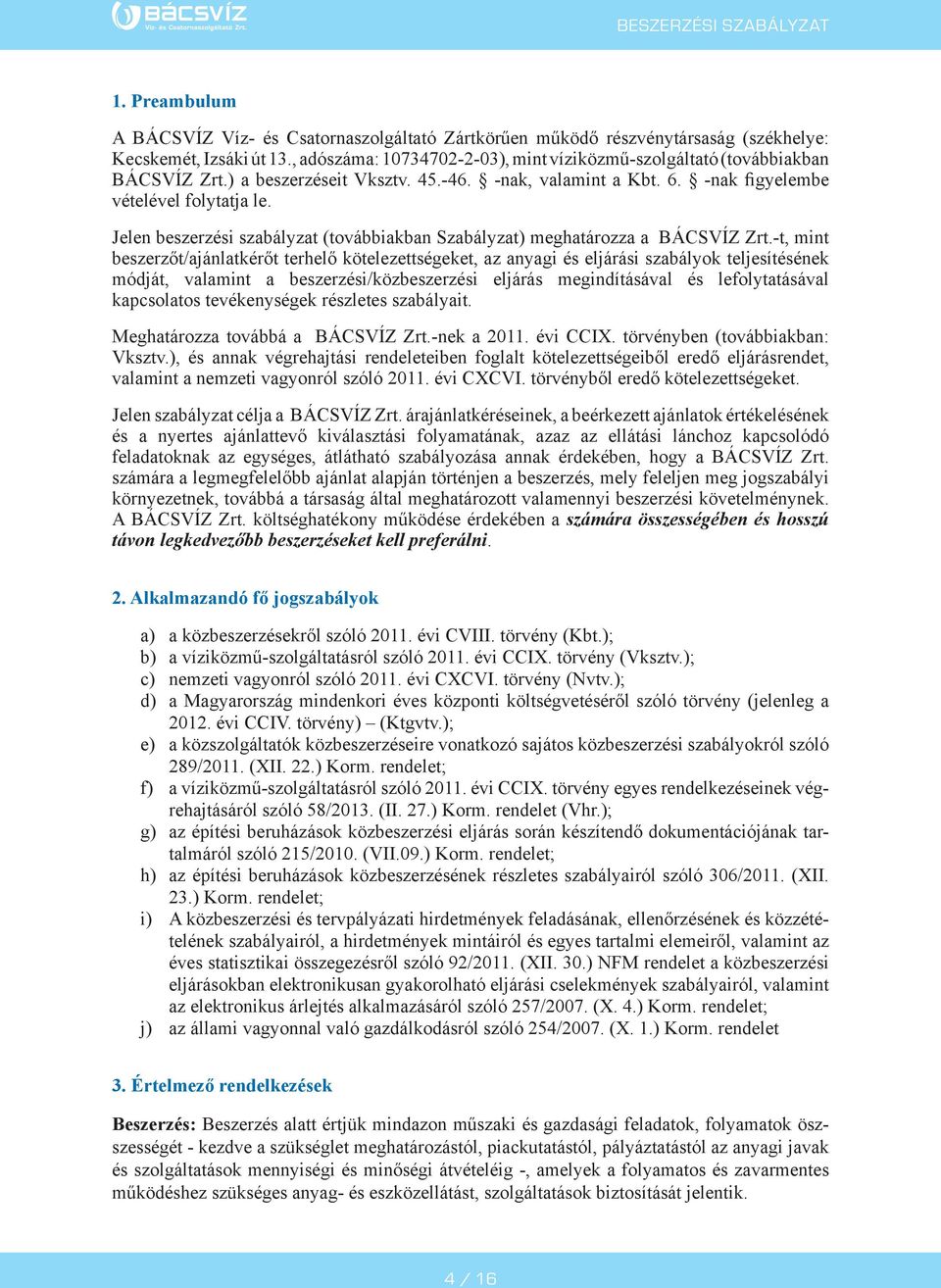 Jelen beszerzési szabályzat (továbbiakban Szabályzat) meghatározza a BÁCSVÍZ Zrt.