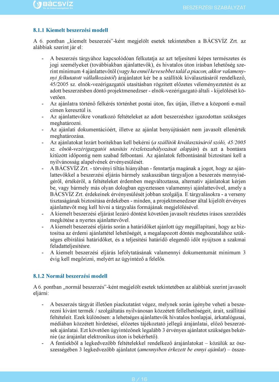 szerint minimum 4 ajánlattevőtől (vagy ha ennél kevesebbet talál a piacon, akkor valamenynyi felkutatott vállalkozástól) árajánlatot kér be a szállítók kiválasztásáról rendelkező, 45/2005 sz.