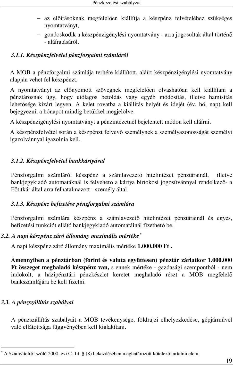 A nyomtatványt az előnyomott szövegnek megfelelően olvashatóan kell kiállítani a pénztárosnak úgy, hogy utólagos betoldás vagy egyéb módosítás, illetve hamisítás lehetősége kizárt legyen.