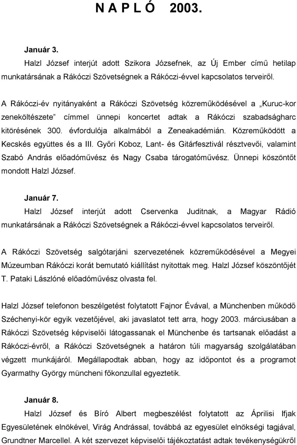 Közreműködött a Kecskés együttes és a III. Győri Koboz, Lant- és Gitárfesztivál résztvevői, valamint Szabó András előadóművész és Nagy Csaba tárogatóművész. Ünnepi köszöntőt mondott Halzl József.