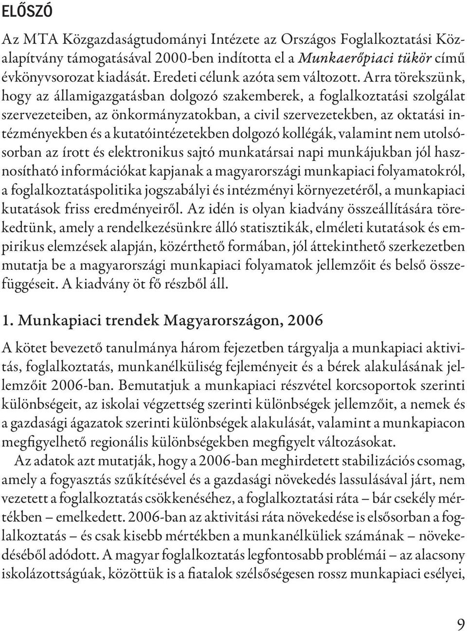 Arra törekszünk, hogy az államigazgatásban dolgozó szakemberek, a foglalkoztatási szolgálat szervezeteiben, az önkormányzatokban, a civil szervezetekben, az oktatási intézményekben és a