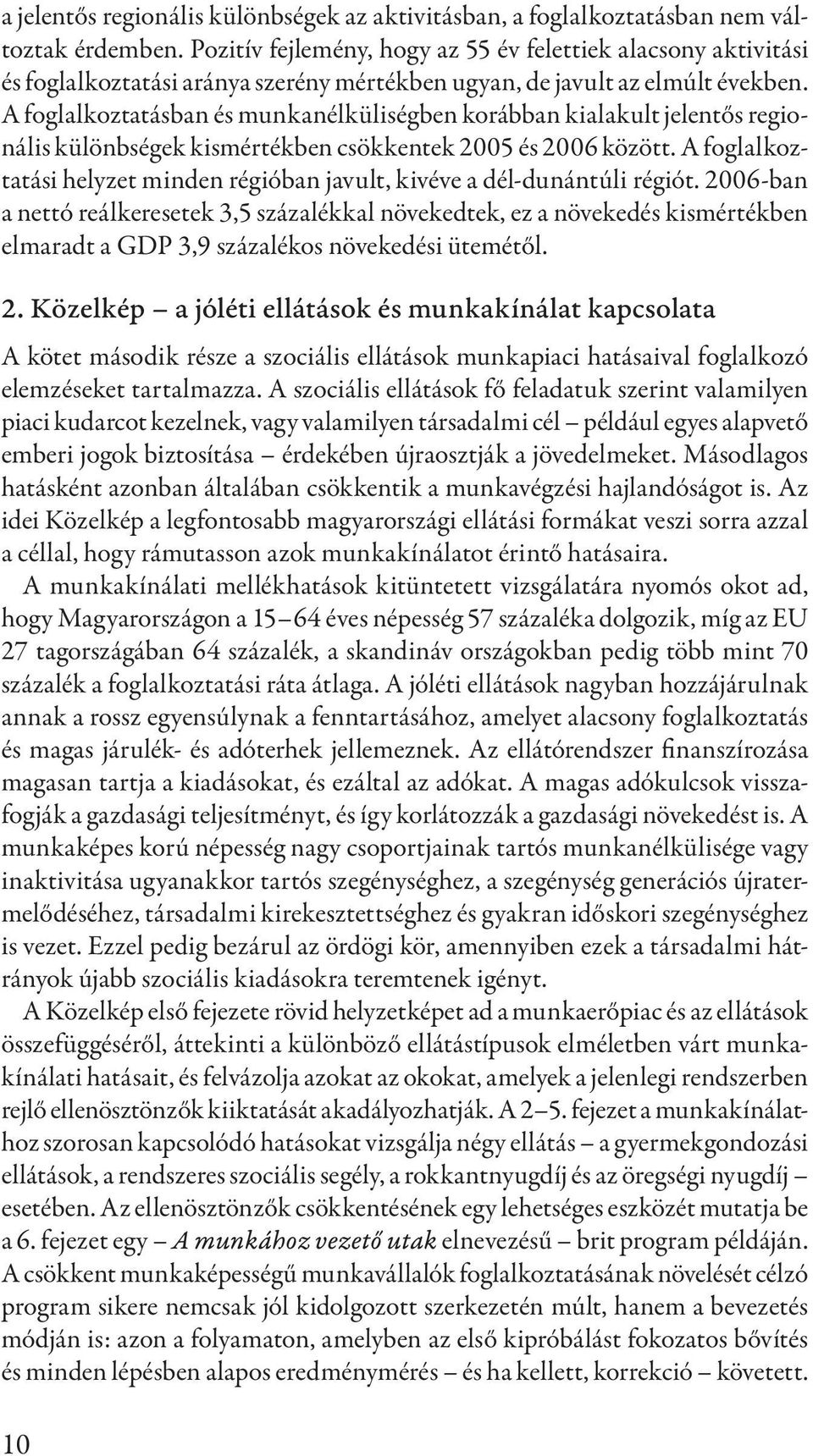 A foglalkoztatásban és munkanélküliségben korábban kialakult jelentős regionális különbségek kismértékben csökkentek 2005 és 2006 között.