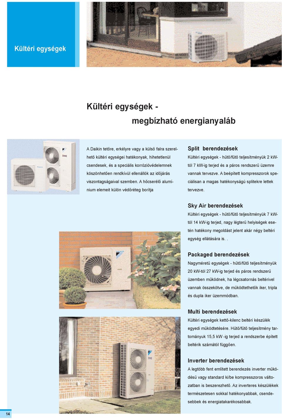 A hõcserélõ alumínium elemeit külön védõréteg borítja Split berendezések Kültéri egységek - hûtõ/fûtõ teljesítményük 2 kwtól 7 kw-ig terjed és a páros rendszerû üzemre vannak tervezve.