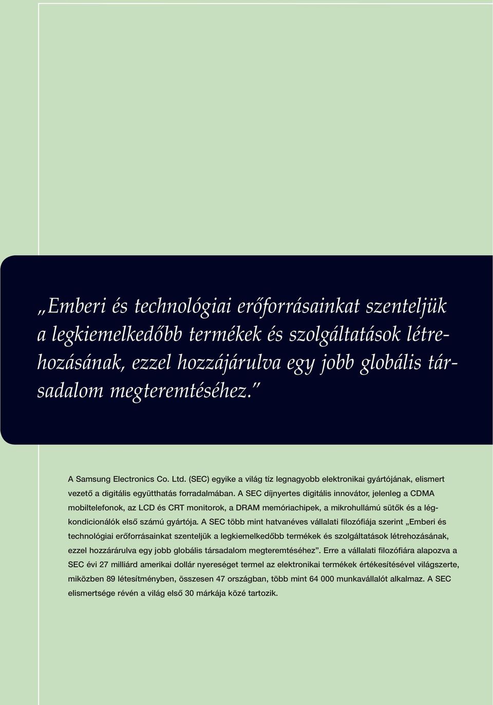 A SEC díjnyertes digitális innovátor, jelenleg a CDMA mobiltelefonok, az LCD és CRT monitorok, a DRAM memóriachipek, a mikrohullámú sütők és a légkondicionálók első számú gyártója.