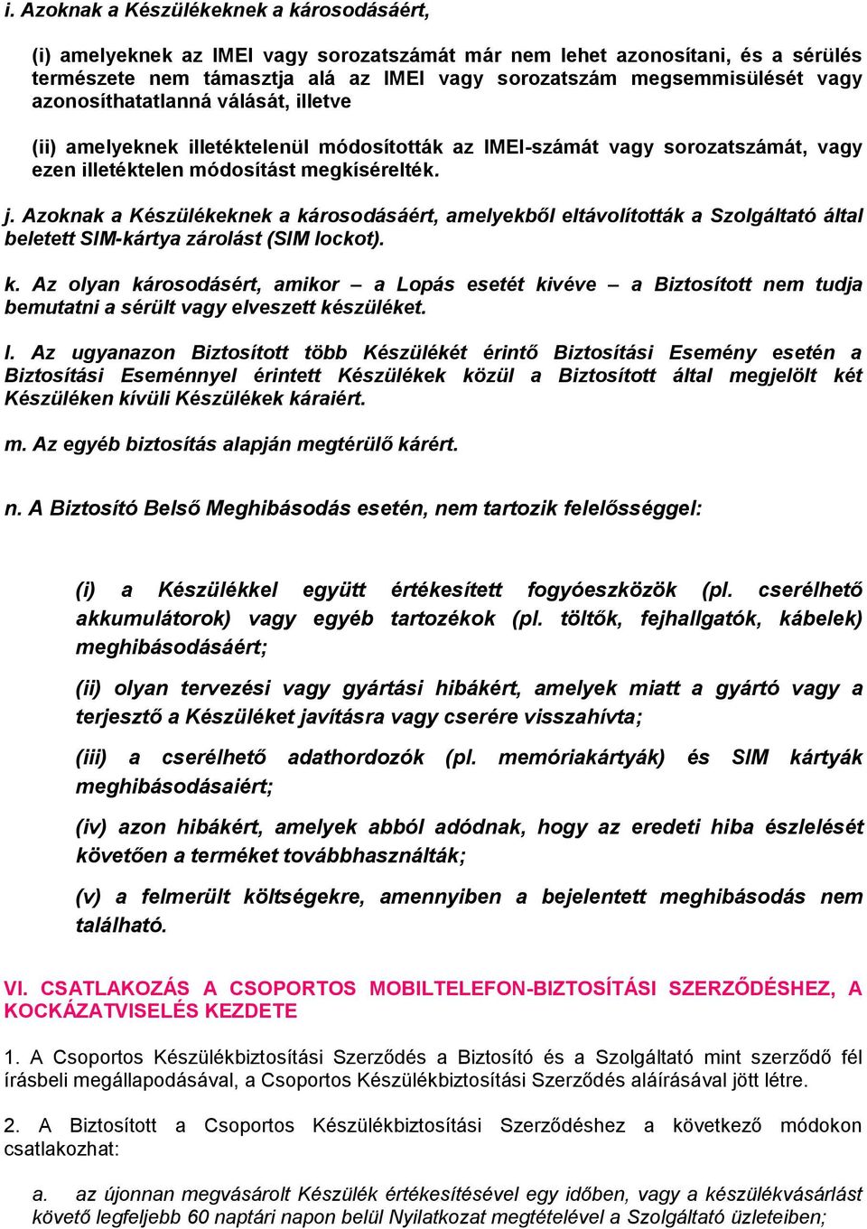 Azoknak a Készülékeknek a károsodásáért, amelyekből eltávolították a Szolgáltató által beletett SIM-kártya zárolást (SIM lockot). k. Az olyan károsodásért, amikor a Lopás esetét kivéve a Biztosított nem tudja bemutatni a sérült vagy elveszett készüléket.