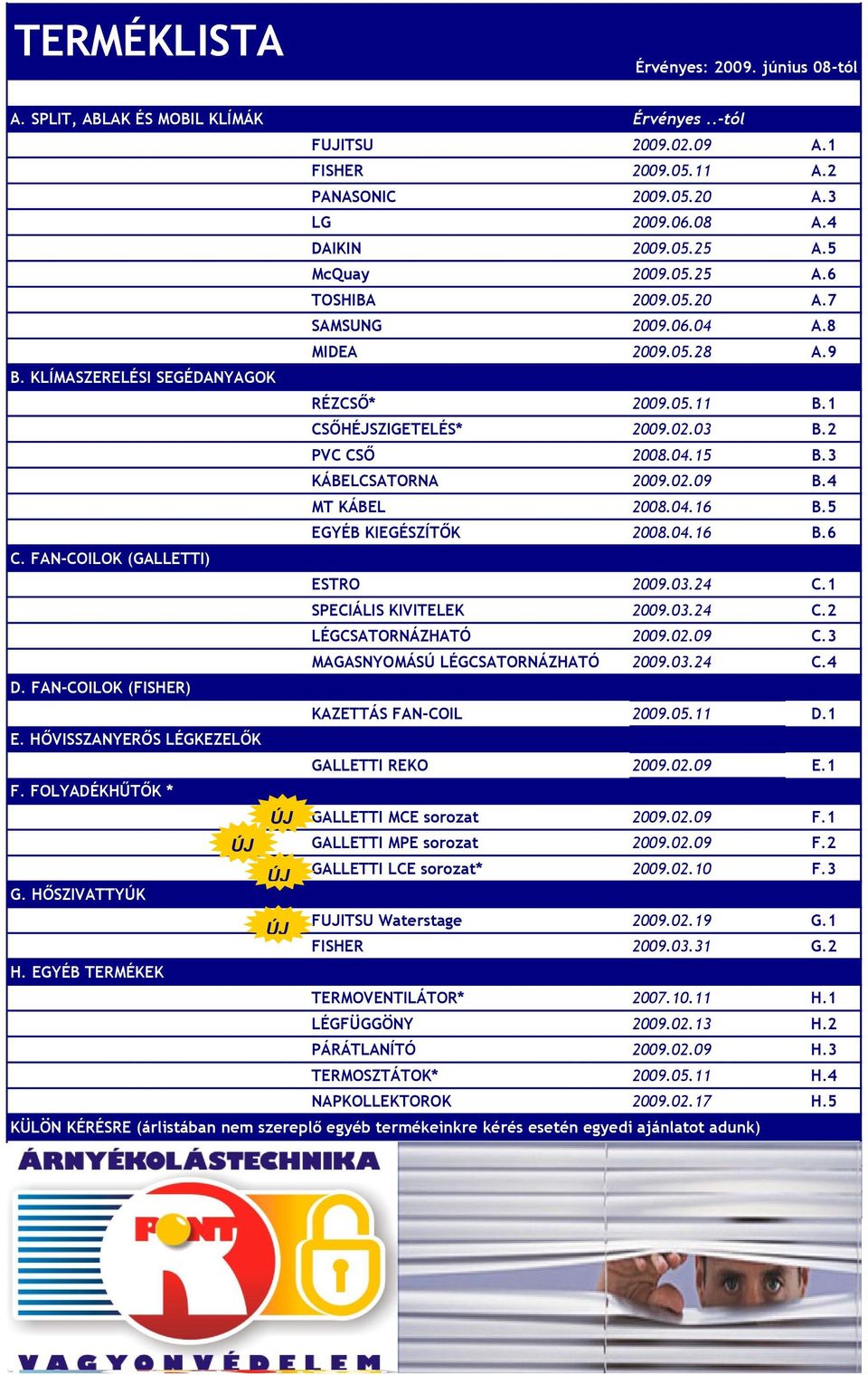 SPLIT, ABLAK ÉS MOBIL KLÍMÁK Érvényes..-tól B. KLÍMASZERELÉSI SEGÉDANYAGOK C. FAN-COILOK (GALLETTI) D. FAN-COILOK (FISHER) E. HŐVISSZANYERŐS LÉGKEZELŐK F. FOLYADÉKHŰTŐK * G. HŐSZIVATTYÚK H.