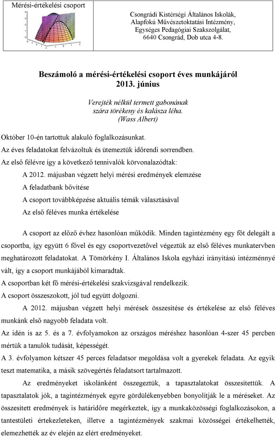 Az éves felokat felvázoltuk és ütemeztük időrendi sorrendben. Az első félévre így a következő tennivalók körvonalazódtak: A 2012.