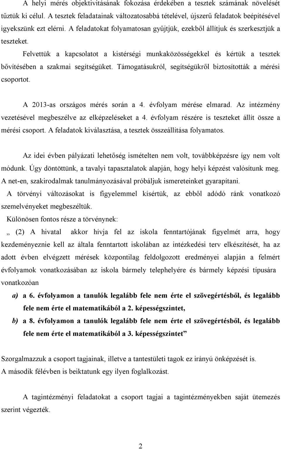 Támogatásukról, segítségükről biztosították a mérési csoportot. A 2013-as országos mérés során a 4. évfolyam mérése elmarad. Az intézmény vezetésével megbeszélve az elképzeléseket a 4.