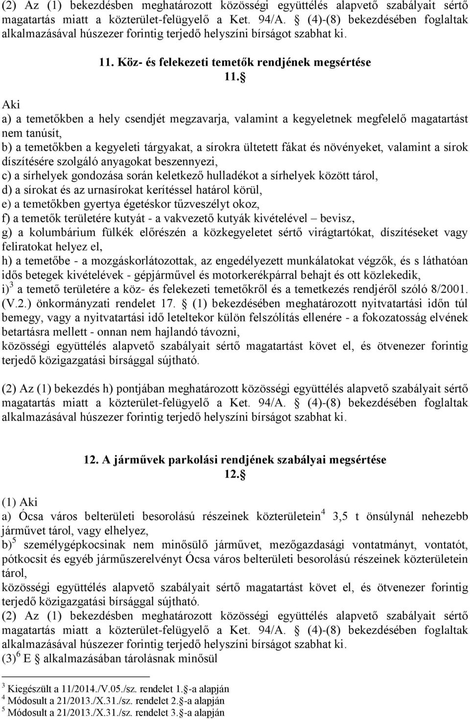 sírok díszítésére szolgáló anyagokat beszennyezi, c) a sírhelyek gondozása során keletkező hulladékot a sírhelyek között tárol, d) a sírokat és az urnasírokat kerítéssel határol körül, e) a