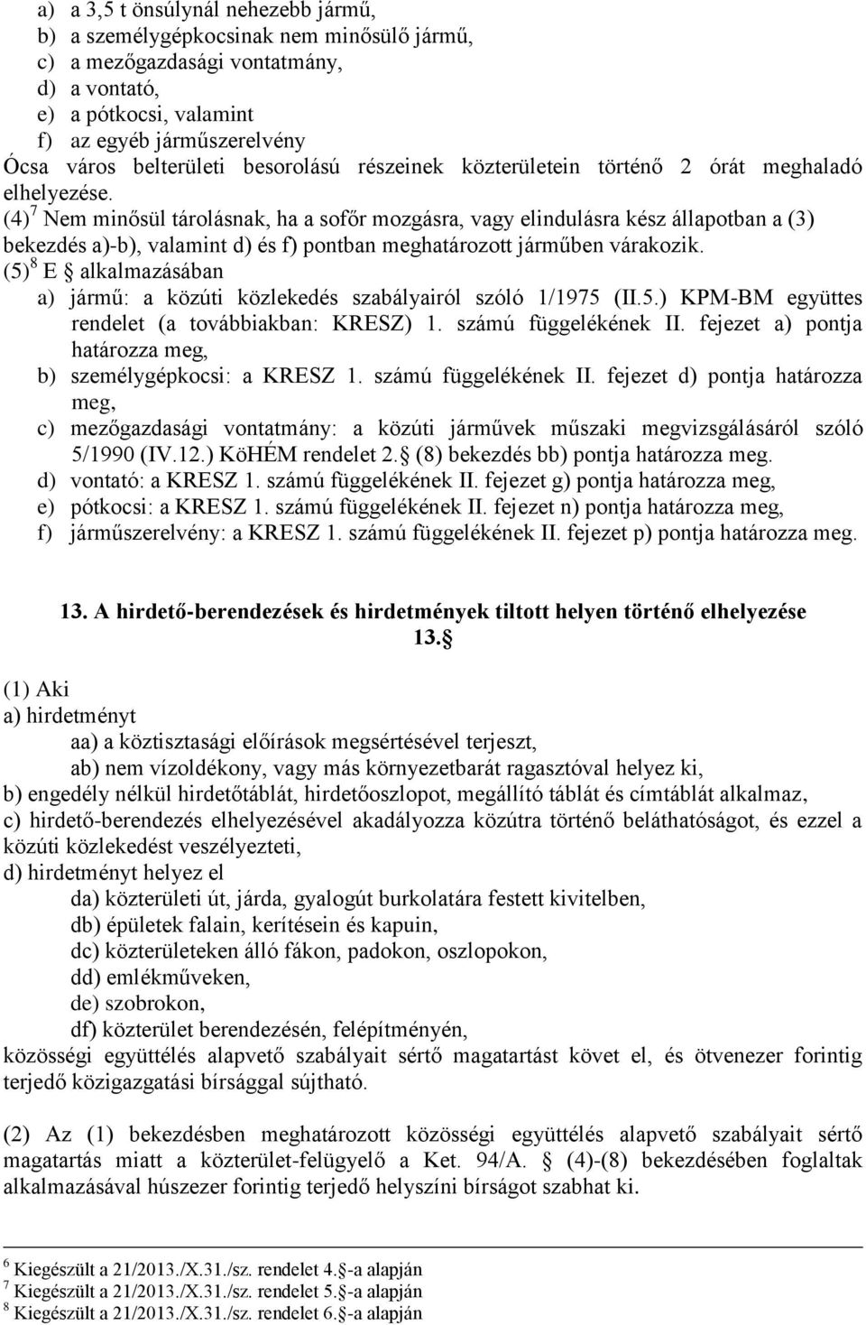 (4) 7 Nem minősül tárolásnak, ha a sofőr mozgásra, vagy elindulásra kész állapotban a (3) bekezdés a)-b), valamint d) és f) pontban meghatározott járműben várakozik.