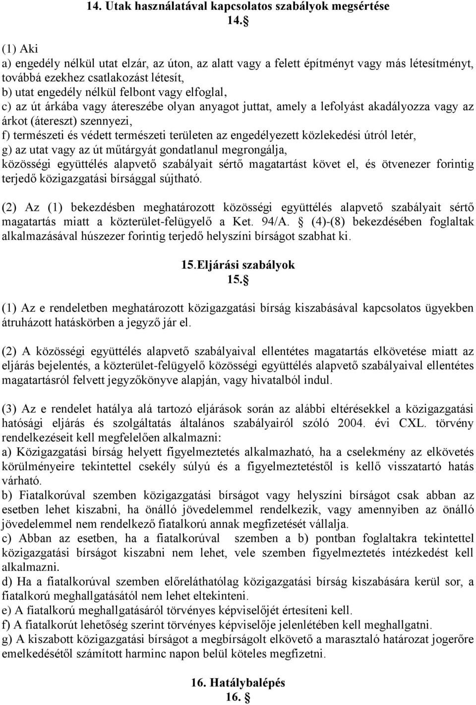 vagy átereszébe olyan anyagot juttat, amely a lefolyást akadályozza vagy az árkot (átereszt) szennyezi, f) természeti és védett természeti területen az engedélyezett közlekedési útról letér, g) az